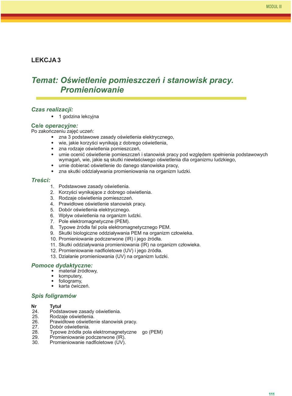 oświetlenia, zna rodzaje oświetlenia pomieszczeń, umie ocenić oświetlenie pomieszczeń i stanowisk pracy pod względem spełnienia podstawowych wymagań, wie, jakie są skutki niewłaściwego oświetlenia