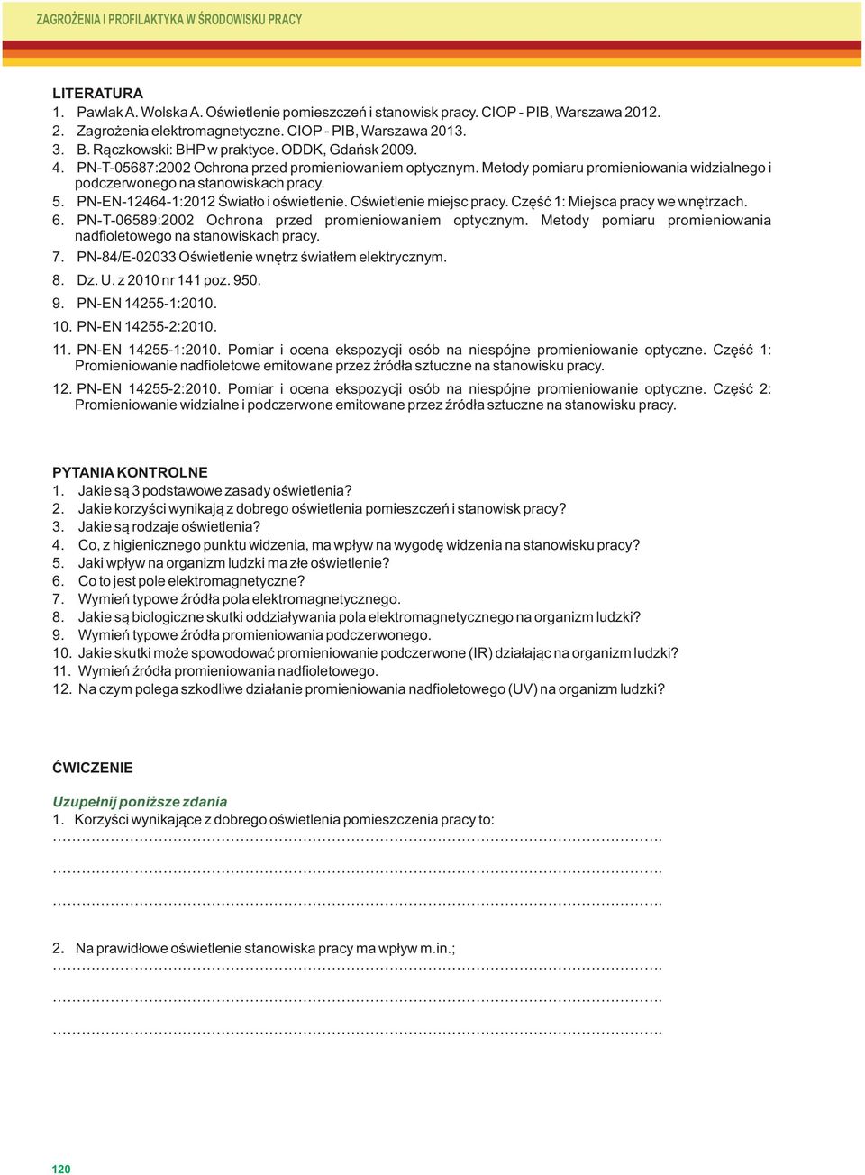 Metody pomiaru promieniowania widzialnego i podczerwonego na stanowiskach pracy. PN-EN-12464-1:2012 Światło i oświetlenie. Oświetlenie miejsc pracy. Część 1: Miejsca pracy we wnętrzach.