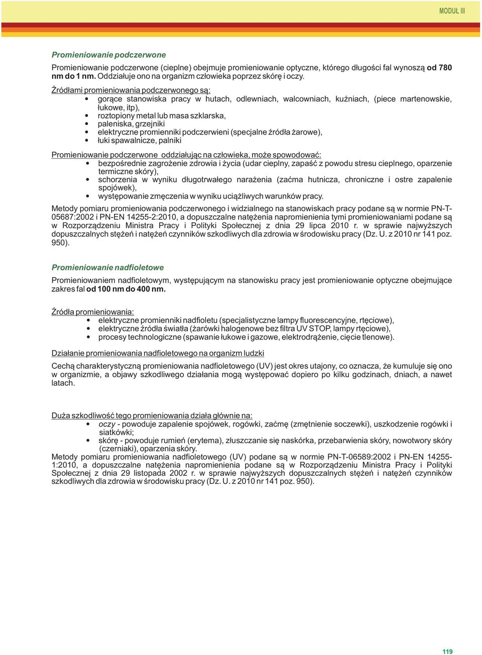 Źródłami promieniowania podczerwonego są: gorące stanowiska pracy w hutach, odlewniach, walcowniach, kuźniach, (piece martenowskie, łukowe, itp), roztopiony metal lub masa szklarska, paleniska,