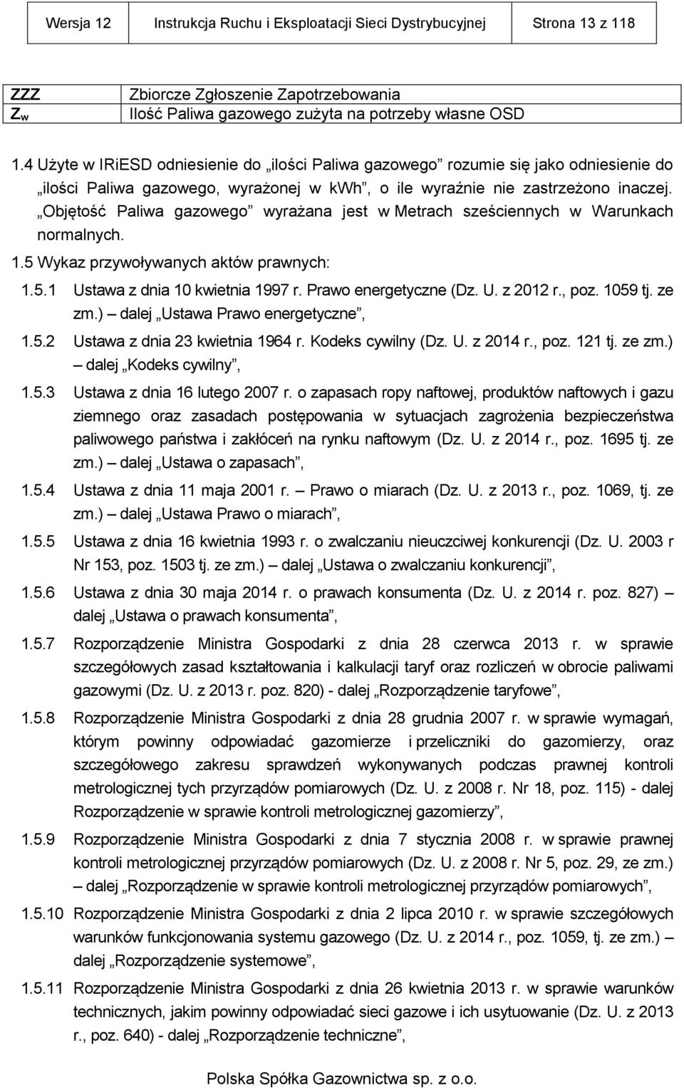 Objętość Paliwa gazowego wyrażana jest w Metrach sześciennych w Warunkach normalnych. 1.5 Wykaz przywoływanych aktów prawnych: 1.5.1 Ustawa z dnia 10 kwietnia 1997 r. Prawo energetyczne (Dz. U. z 2012 r.