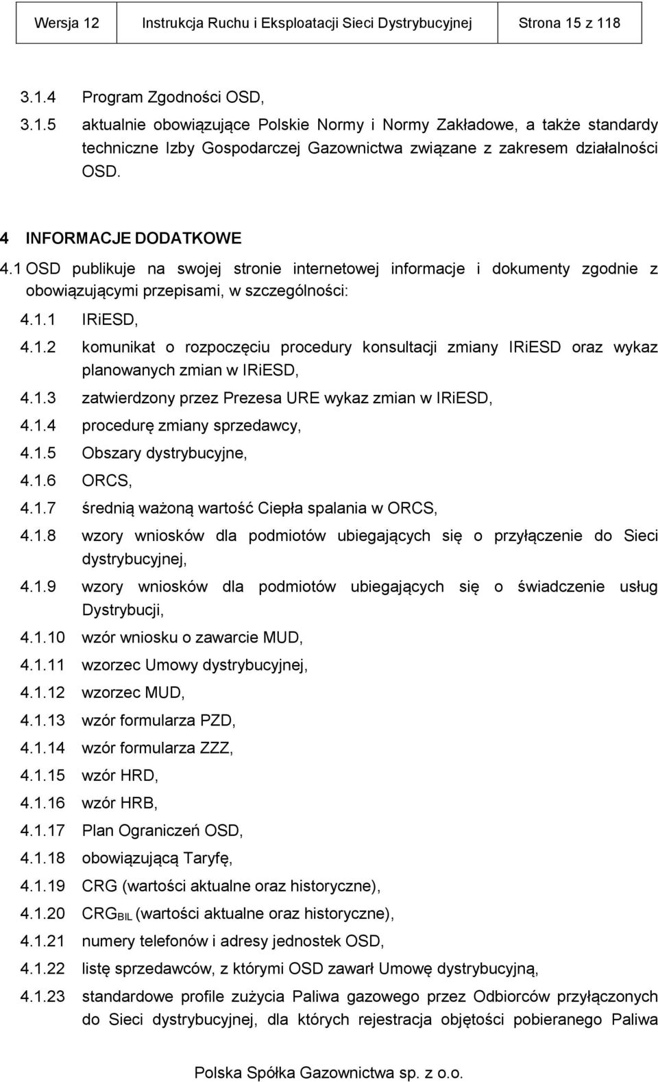 1.3 zatwierdzony przez Prezesa URE wykaz zmian w IRiESD, 4.1.4 procedurę zmiany sprzedawcy, 4.1.5 Obszary dystrybucyjne, 4.1.6 ORCS, 4.1.7 średnią ważoną wartość Ciepła spalania w ORCS, 4.1.8 wzory wniosków dla podmiotów ubiegających się o przyłączenie do Sieci dystrybucyjnej, 4.