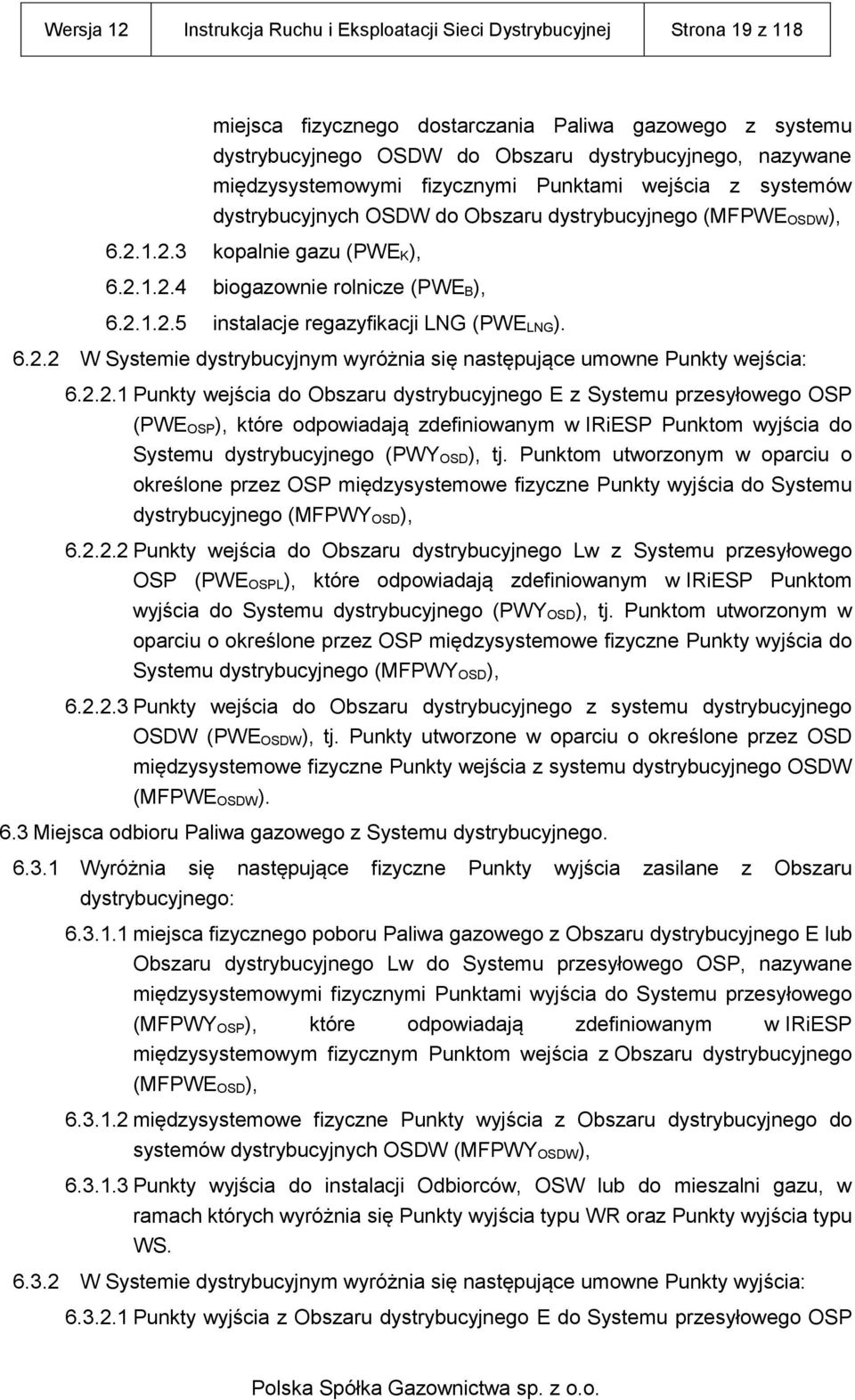 6.2.2 W Systemie dystrybucyjnym wyróżnia się następujące umowne Punkty wejścia: 6.2.2.1 Punkty wejścia do Obszaru dystrybucyjnego E z Systemu przesyłowego OSP (PWE OSP), które odpowiadają zdefiniowanym w IRiESP Punktom wyjścia do Systemu dystrybucyjnego (PWY OSD), tj.