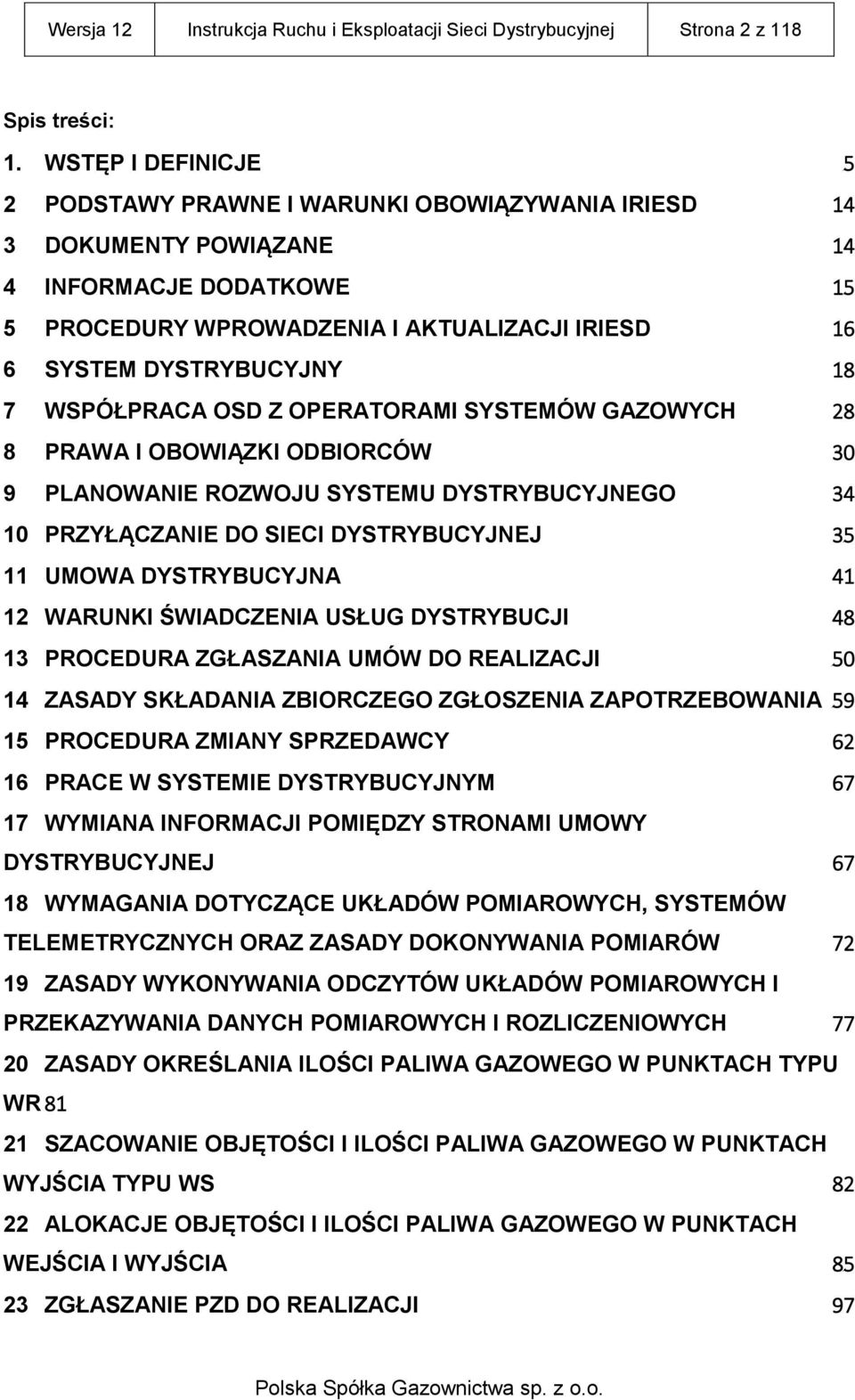 7 WSPÓŁPRACA OSD Z OPERATORAMI SYSTEMÓW GAZOWYCH 28 8 PRAWA I OBOWIĄZKI ODBIORCÓW 30 9 PLANOWANIE ROZWOJU SYSTEMU DYSTRYBUCYJNEGO 34 10 PRZYŁĄCZANIE DO SIECI DYSTRYBUCYJNEJ 35 11 UMOWA DYSTRYBUCYJNA