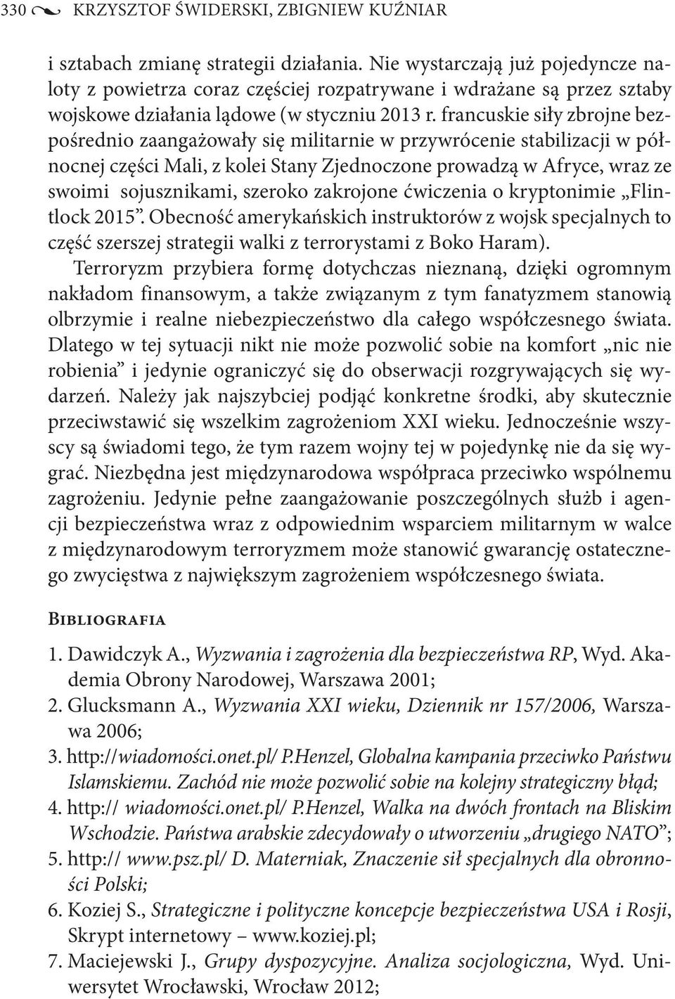 francuskie siły zbrojne bezpośrednio zaangażowały się militarnie w przywrócenie stabilizacji w północnej części Mali, z kolei Stany Zjednoczone prowadzą w Afryce, wraz ze swoimi sojusznikami, szeroko