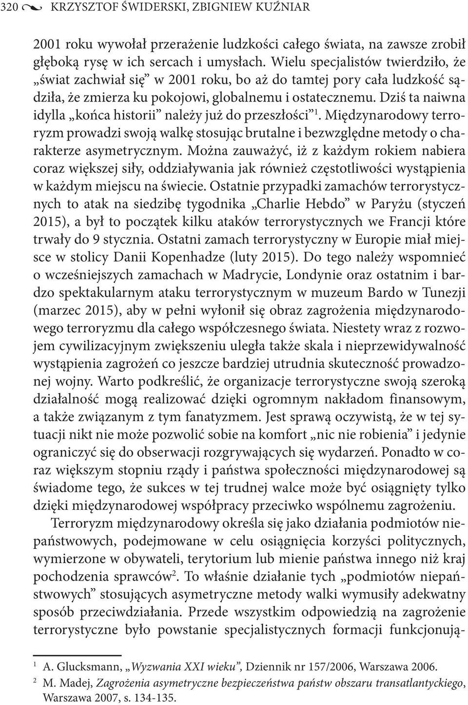 Dziś ta naiwna idylla końca historii należy już do przeszłości 1. Międzynarodowy terroryzm prowadzi swoją walkę stosując brutalne i bezwzględne metody o charakterze asymetrycznym.