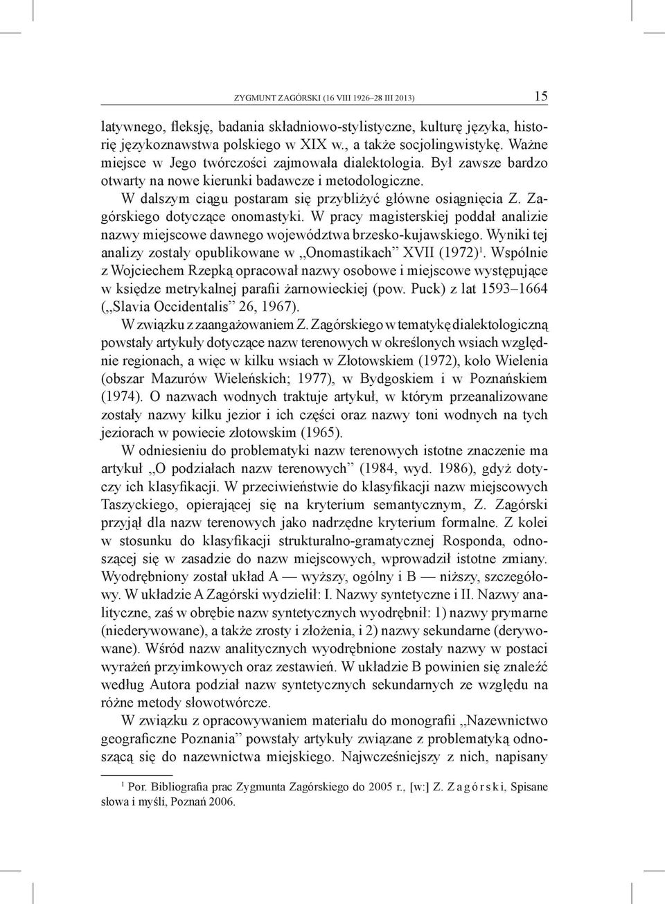 Zagórskiego dotyczące onomastyki. W pracy magisterskiej poddał analizie nazwy miejscowe dawnego województwa brzesko-kujawskiego. Wyniki tej analizy zostały opublikowane w Onomastikach XVII (1972) 1.