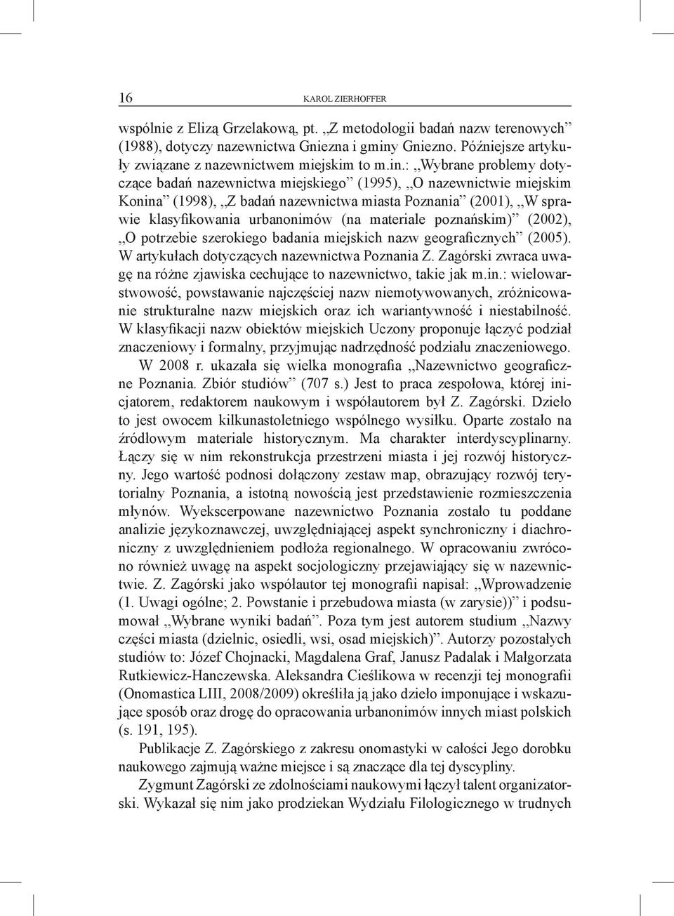 materiale poznańskim) (2002), O potrzebie szerokiego badania miejskich nazw geograficznych (2005). W artykułach dotyczących nazewnictwa Poznania Z.