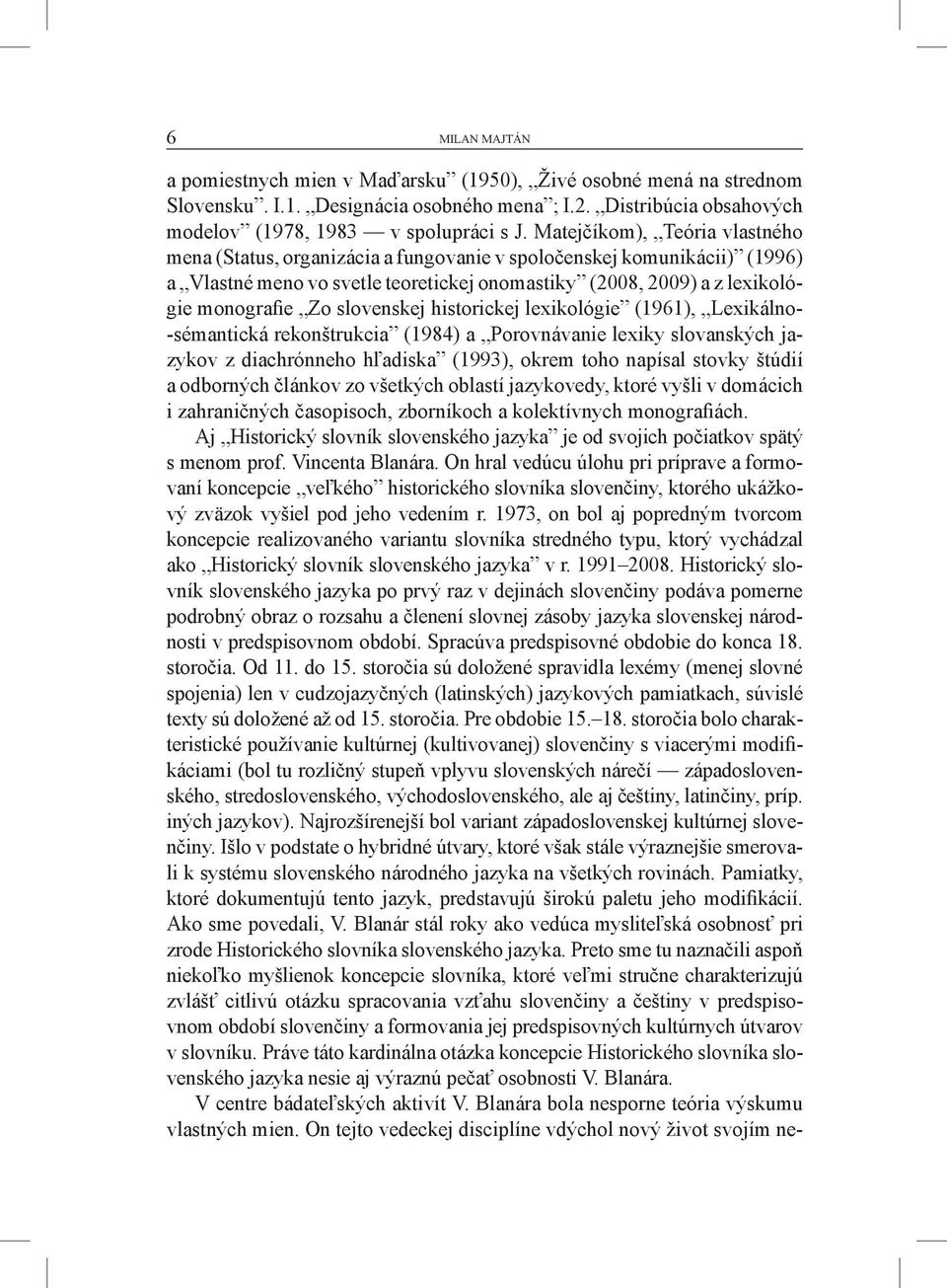 slovenskej historickej lexikológie (1961), Lexikálno- -sémantická rekonštrukcia (1984) a Porovnávanie lexiky slovanských jazykov z diachrónneho hľadiska (1993), okrem toho napísal stovky štúdií a