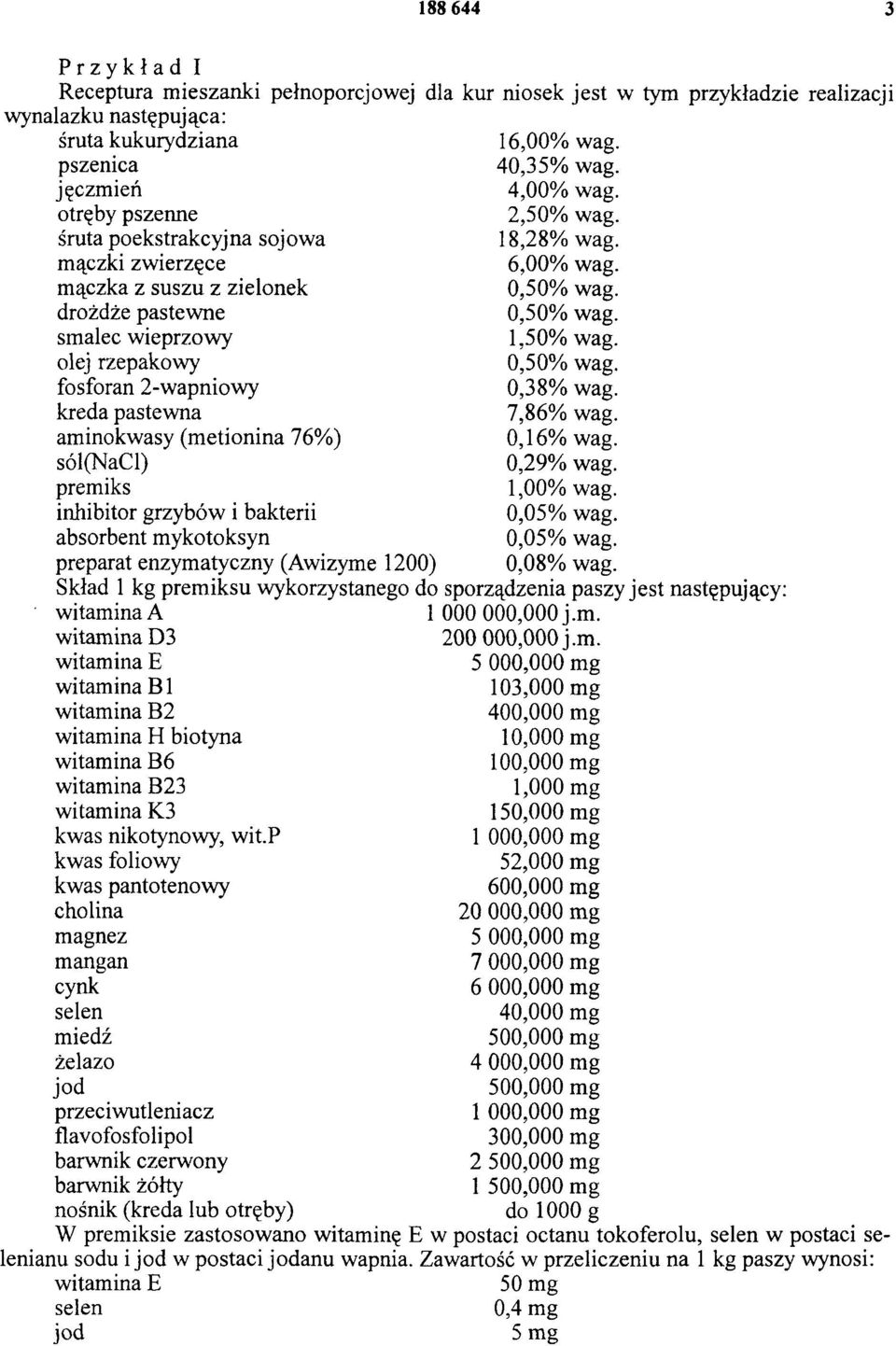 olej rzepakowy fosforan 2-wapniowy 0,38% wag. kreda pastewna 7,86% wag. aminokwasy (metionina 76%) 0,16% wag. sól(nacl) 0,29% wag.