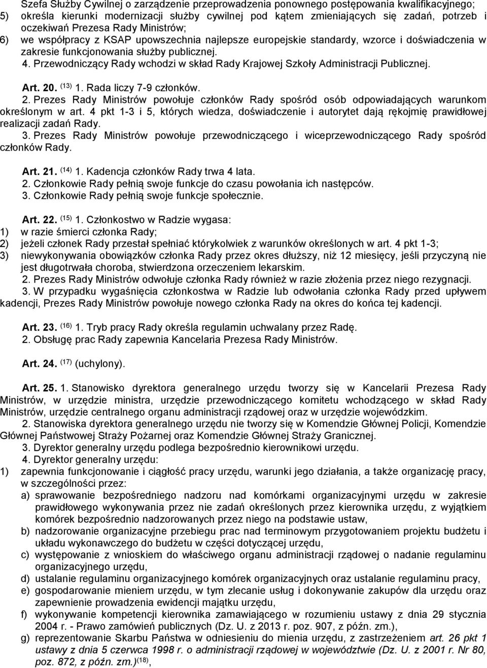 Przewodniczący Rady wchodzi w skład Rady Krajowej Szkoły Administracji Publicznej. Art. 20. (13) 1. Rada liczy 7-9 członków. 2. Prezes Rady Ministrów powołuje członków Rady spośród osób odpowiadających warunkom określonym w art.