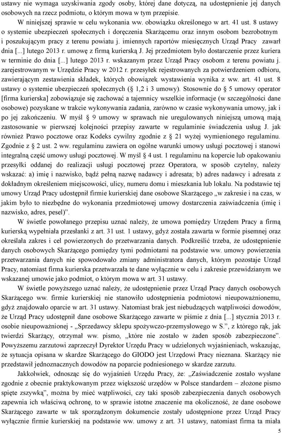 imiennych raportów miesięcznych Urząd Pracy zawarł dnia [...] lutego 2013 r. umowę z firmą kurierską J. Jej przedmiotem było dostarczenie przez kuriera w terminie do dnia [...] lutego 2013 r. wskazanym przez Urząd Pracy osobom z terenu powiatu j.