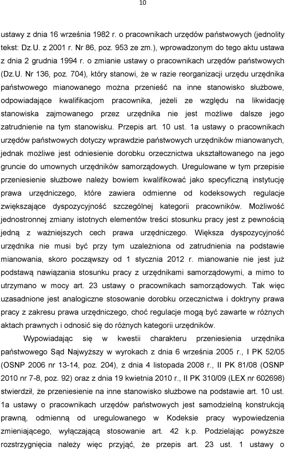 704), który stanowi, że w razie reorganizacji urzędu urzędnika państwowego mianowanego można przenieść na inne stanowisko służbowe, odpowiadające kwalifikacjom pracownika, jeżeli ze względu na