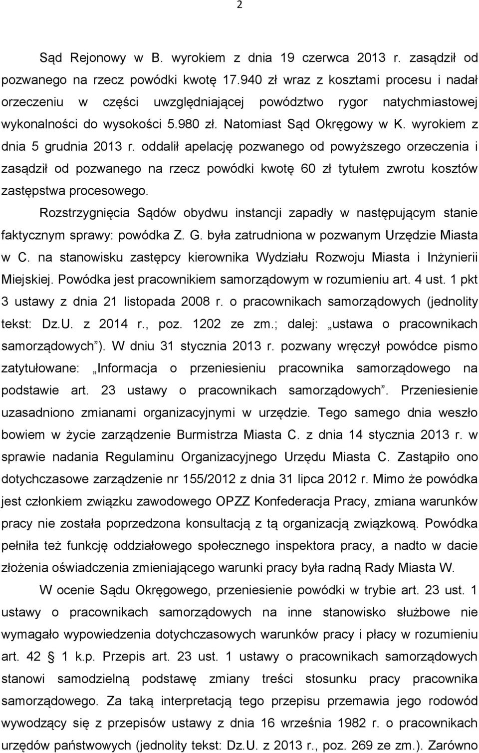 wyrokiem z dnia 5 grudnia 2013 r. oddalił apelację pozwanego od powyższego orzeczenia i zasądził od pozwanego na rzecz powódki kwotę 60 zł tytułem zwrotu kosztów zastępstwa procesowego.