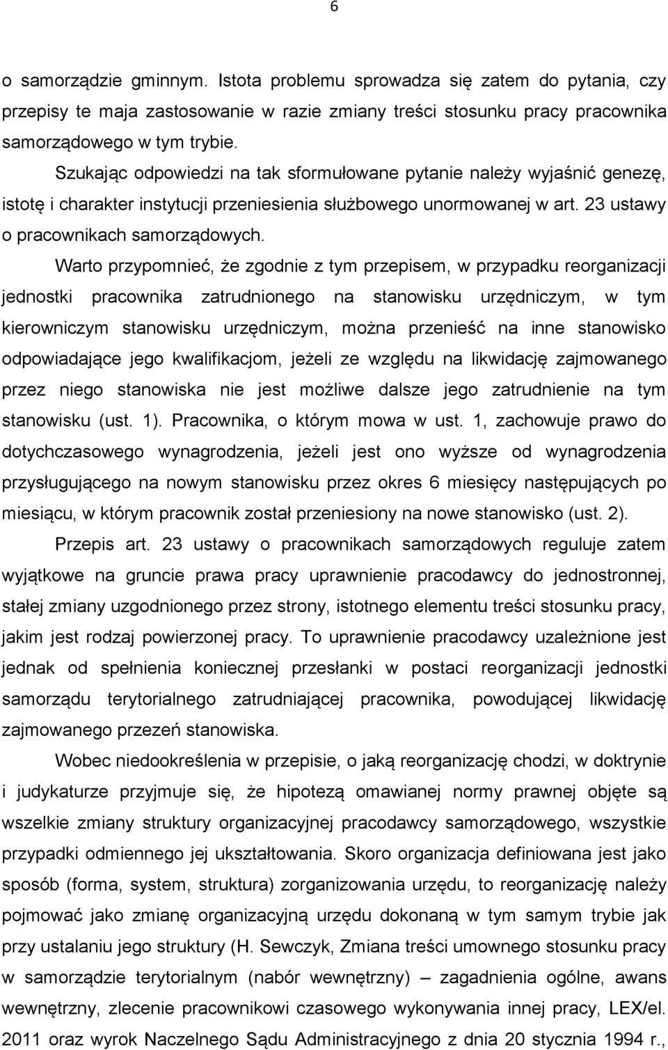 Warto przypomnieć, że zgodnie z tym przepisem, w przypadku reorganizacji jednostki pracownika zatrudnionego na stanowisku urzędniczym, w tym kierowniczym stanowisku urzędniczym, można przenieść na