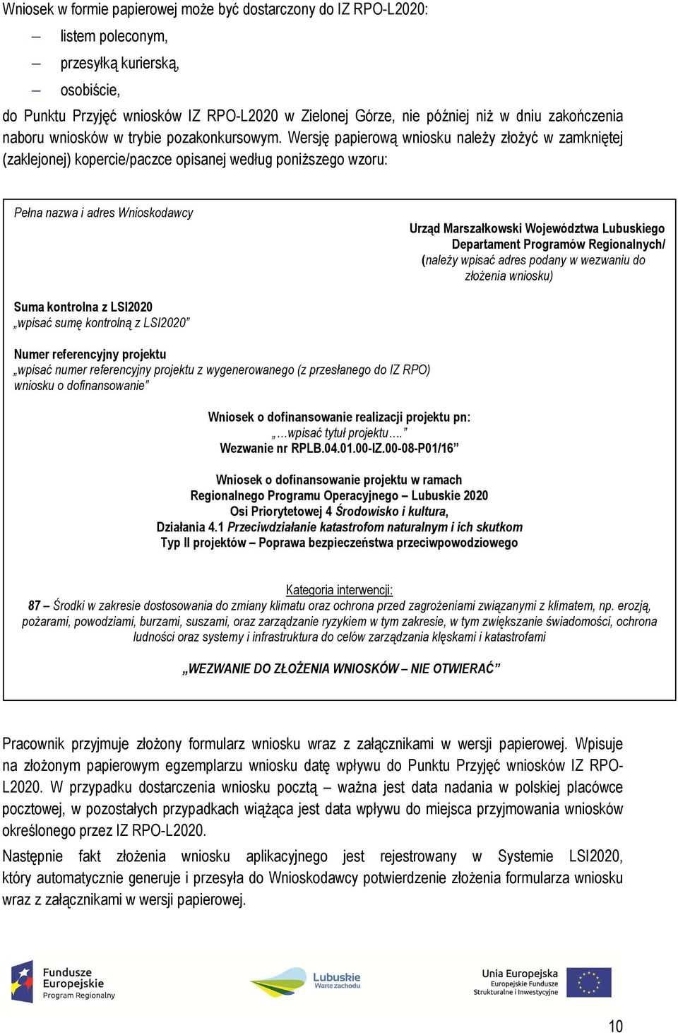 Wersję papierową wniosku należy złożyć w zamkniętej (zaklejonej) kopercie/paczce opisanej według poniższego wzoru: Pełna nazwa i adres Wnioskodawcy Urząd Marszałkowski Województwa Lubuskiego