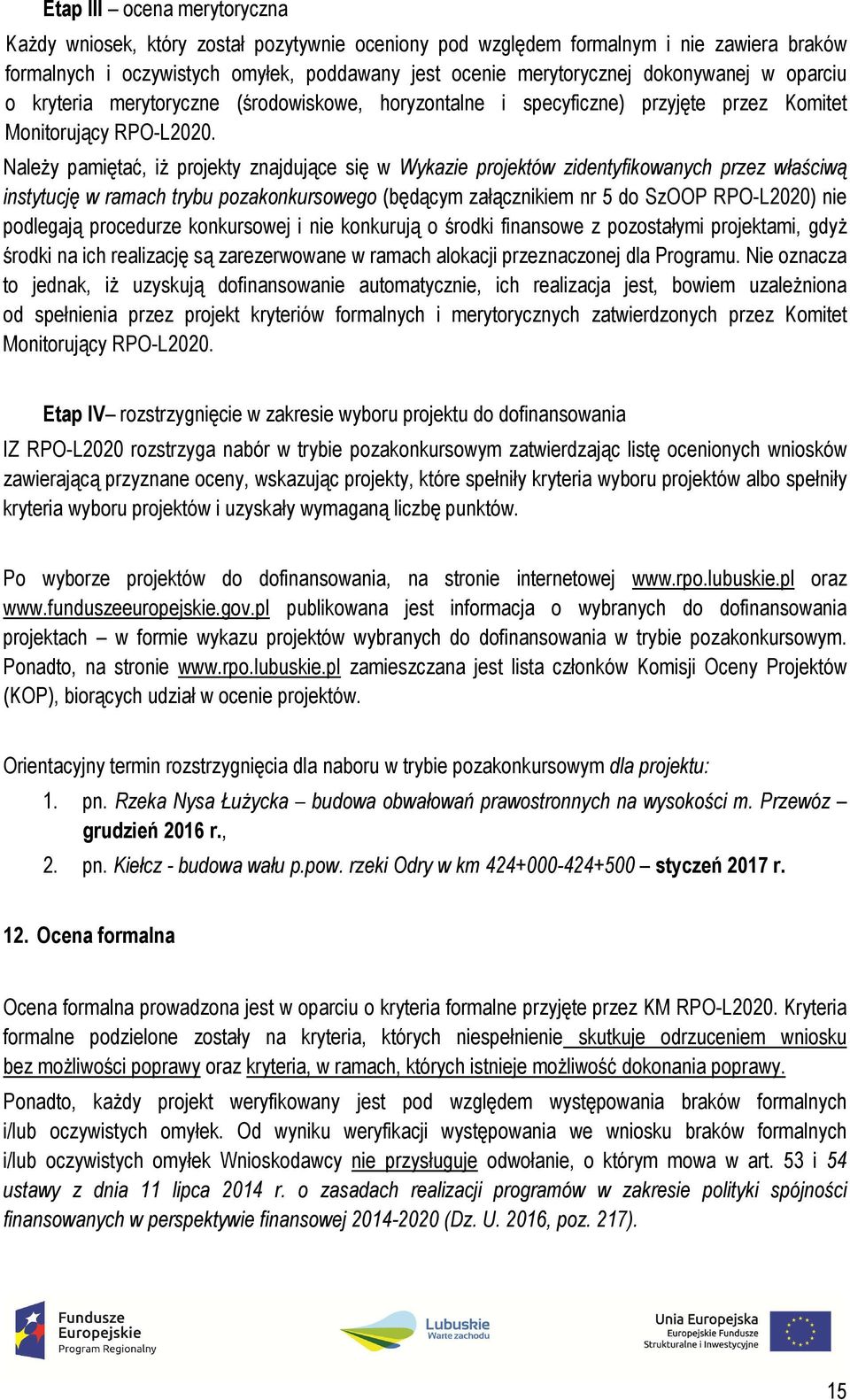 Należy pamiętać, iż projekty znajdujące się w Wykazie projektów zidentyfikowanych przez właściwą instytucję w ramach trybu pozakonkursowego (będącym załącznikiem nr 5 do SzOOP RPO-L2020) nie