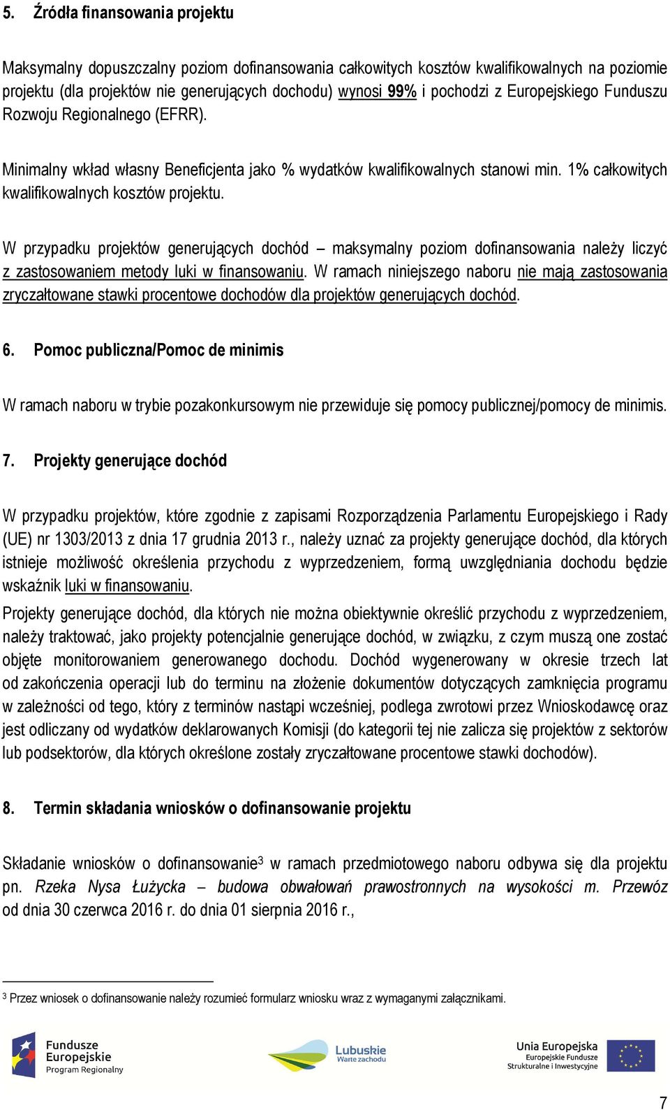 W przypadku projektów generujących dochód maksymalny poziom dofinansowania należy liczyć z zastosowaniem metody luki w finansowaniu.