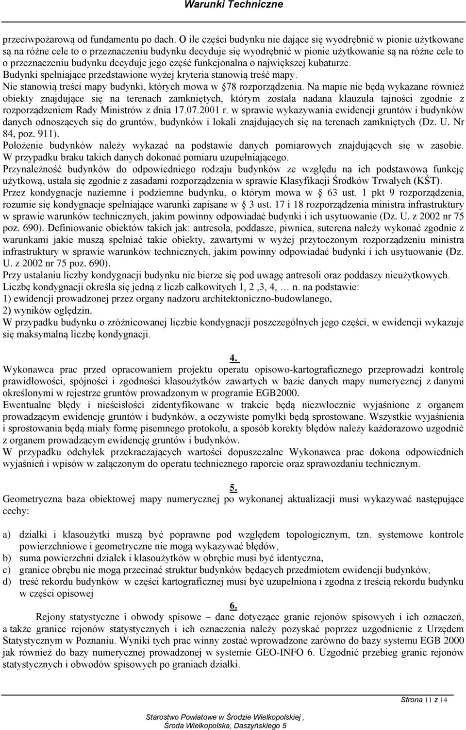 decyduje jego część funkcjonalna o największej kubaturze. Budynki spełniające przedstawione wyżej kryteria stanowią treść mapy. Nie stanowią treści mapy budynki, których mowa w 78 rozporządzenia.