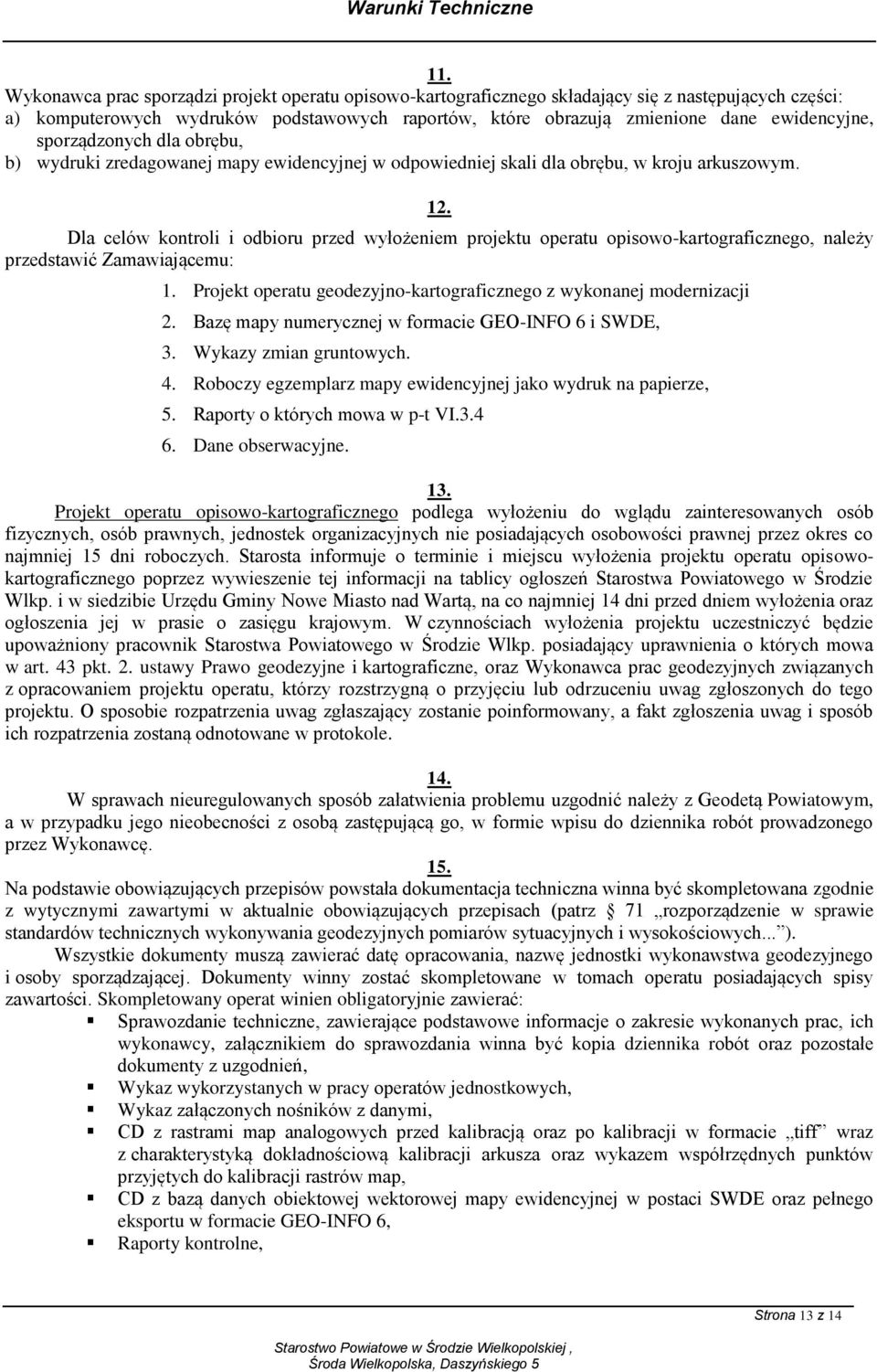 Dla celów kontroli i odbioru przed wyłożeniem projektu operatu opisowo-kartograficznego, należy przedstawić Zamawiającemu: 1. Projekt operatu geodezyjno-kartograficznego z wykonanej modernizacji 2.