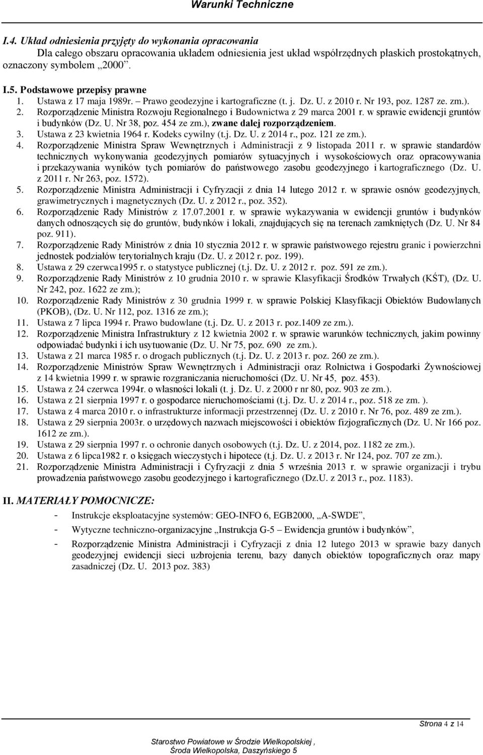 w sprawie ewidencji gruntów i budynków (Dz. U. Nr 38, poz. 454 ze zm.), zwane dalej rozporządzeniem. 3. Ustawa z 23 kwietnia 1964 r. Kodeks cywilny (t.j. Dz. U. z 2014 r., poz. 121 ze zm.). 4. Rozporządzenie Ministra Spraw Wewnętrznych i Administracji z 9 listopada 2011 r.