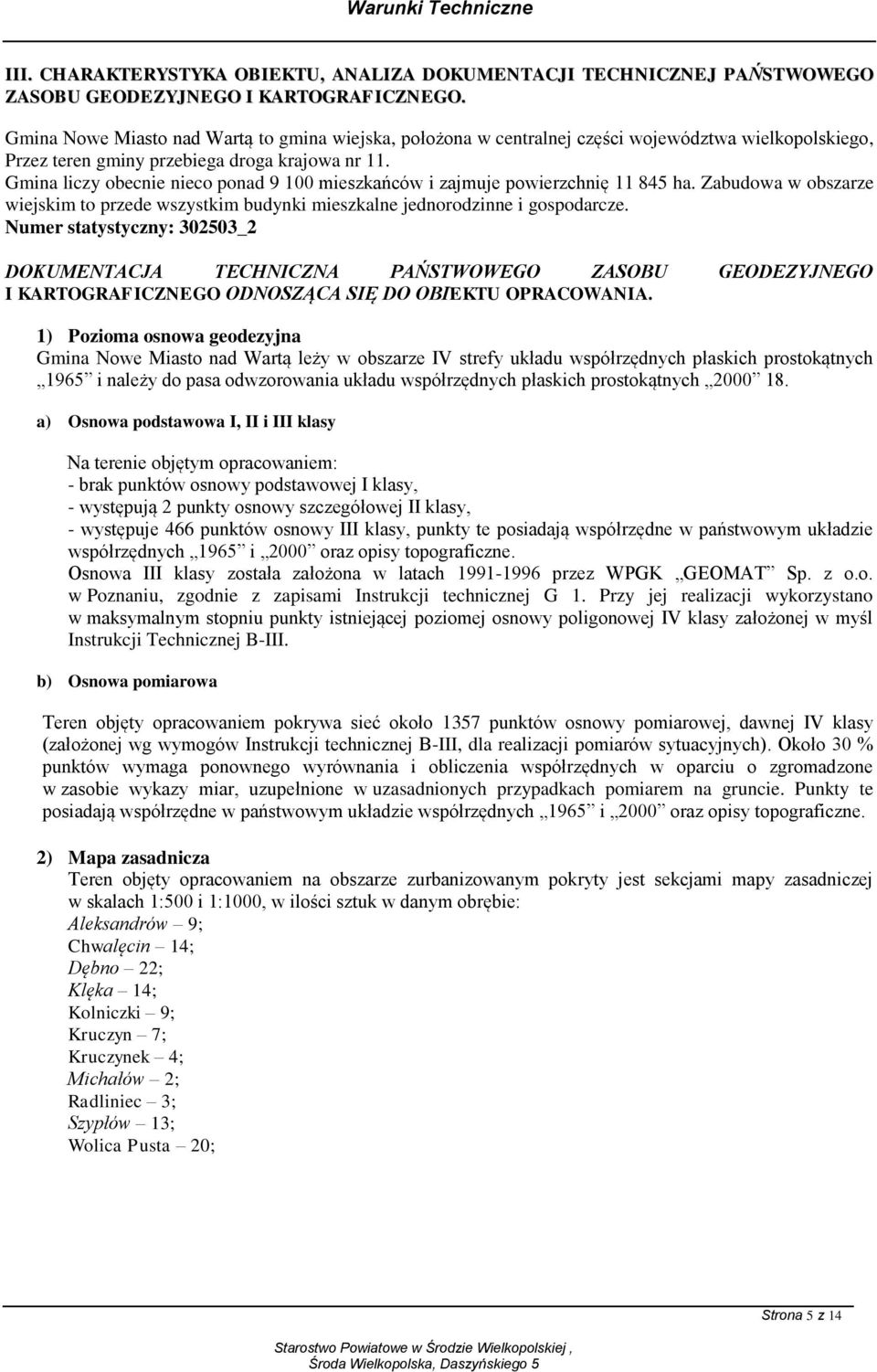 Gmina liczy obecnie nieco ponad 9 100 mieszkańców i zajmuje powierzchnię 11 845 ha. Zabudowa w obszarze wiejskim to przede wszystkim budynki mieszkalne jednorodzinne i gospodarcze.