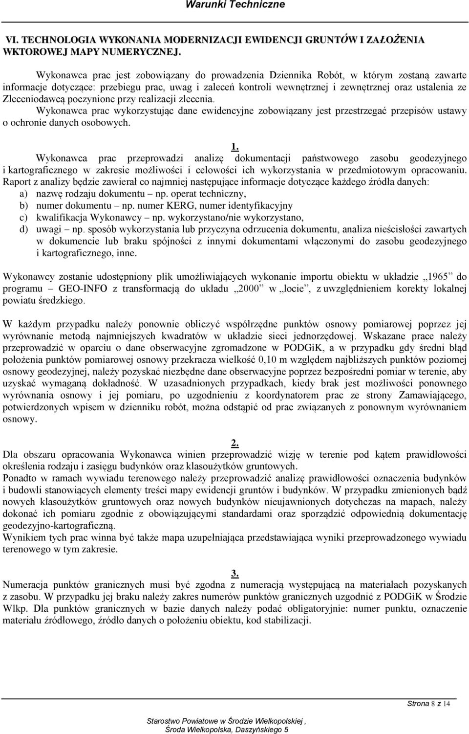 Zleceniodawcą poczynione przy realizacji zlecenia. Wykonawca prac wykorzystując dane ewidencyjne zobowiązany jest przestrzegać przepisów ustawy o ochronie danych osobowych. 1.