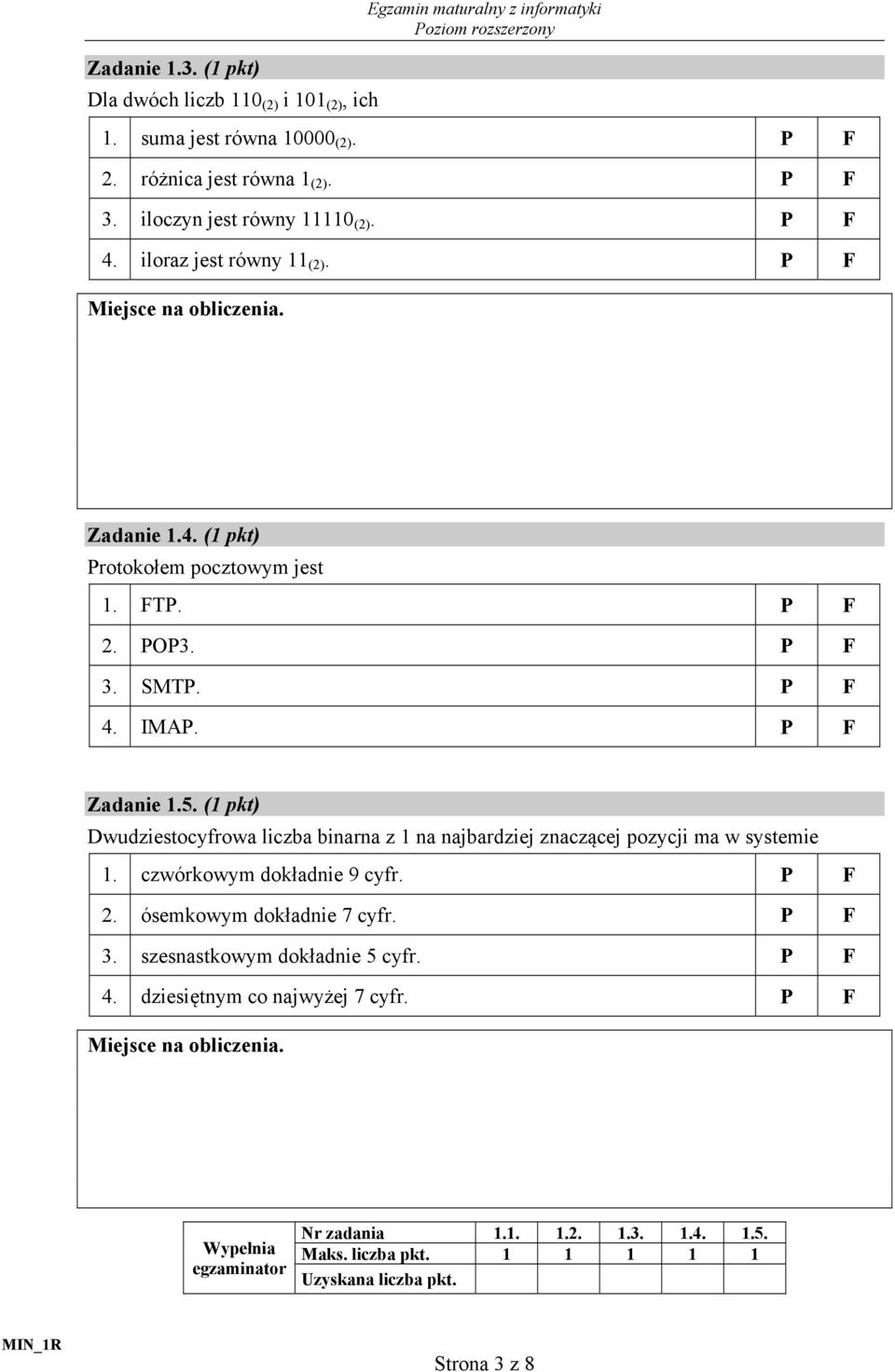 (1 pkt) Dwudziestocyfrowa liczba binarna z 1 na najbardziej znaczącej pozycji ma w systemie 1. czwórkowym dokładnie 9 cyfr. P F 2. ósemkowym dokładnie 7 cyfr. P F 3.