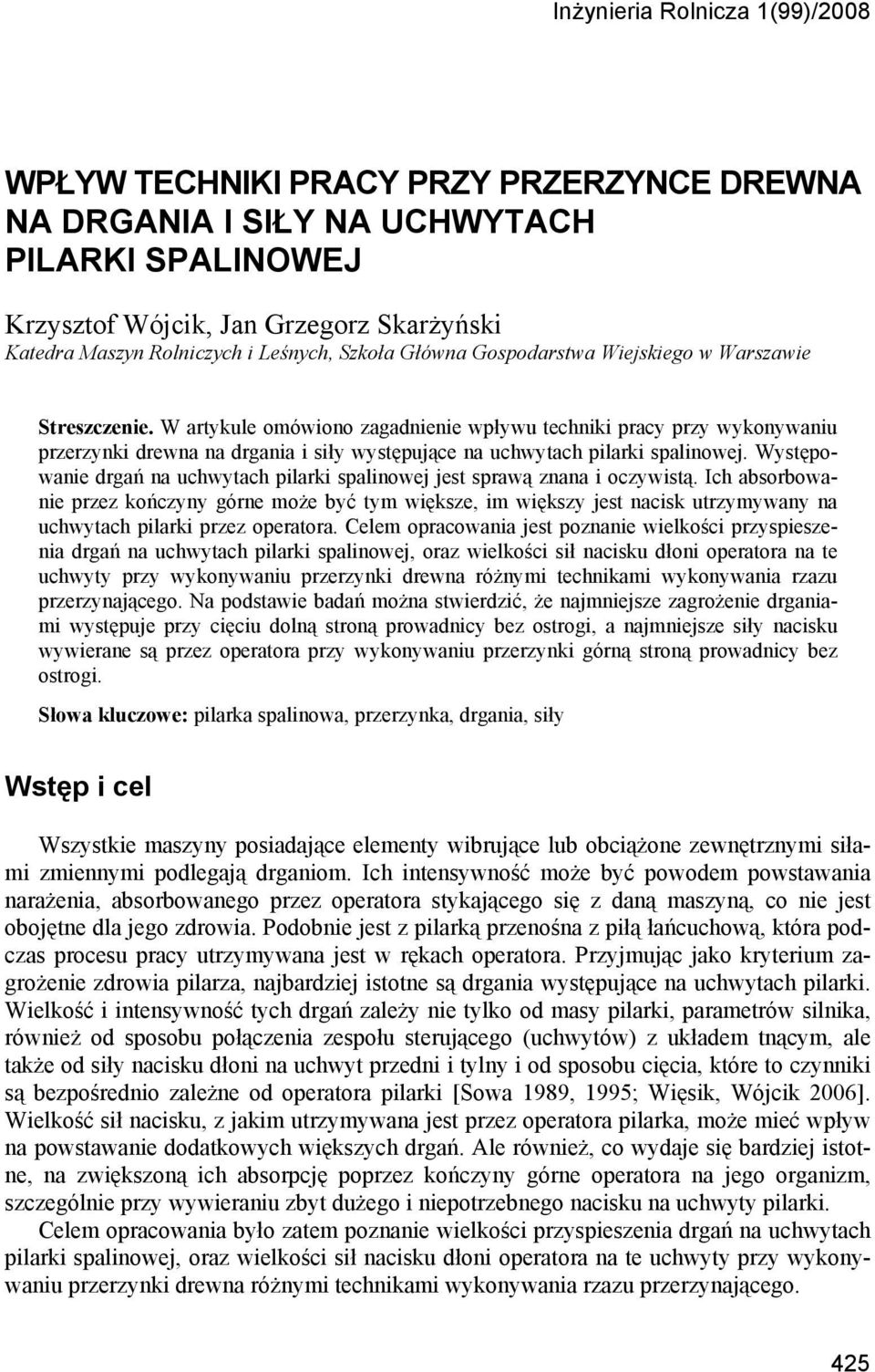 W artykule omówiono zagadnienie wpływu techniki pracy przy wykonywaniu przerzynki drewna na drgania i siły występujące na uchwytach pilarki spalinowej.