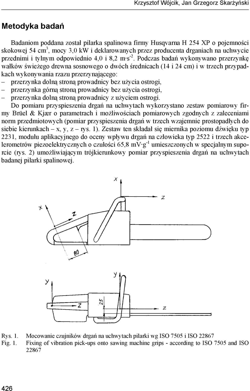 Podczas badań wykonywano przerzynkę wałków świeżego drewna sosnowego o dwóch średnicach (14 i 24 cm) i w trzech przypadkach wykonywania rzazu przerzynającego: przerzynka dolną stroną prowadnicy bez