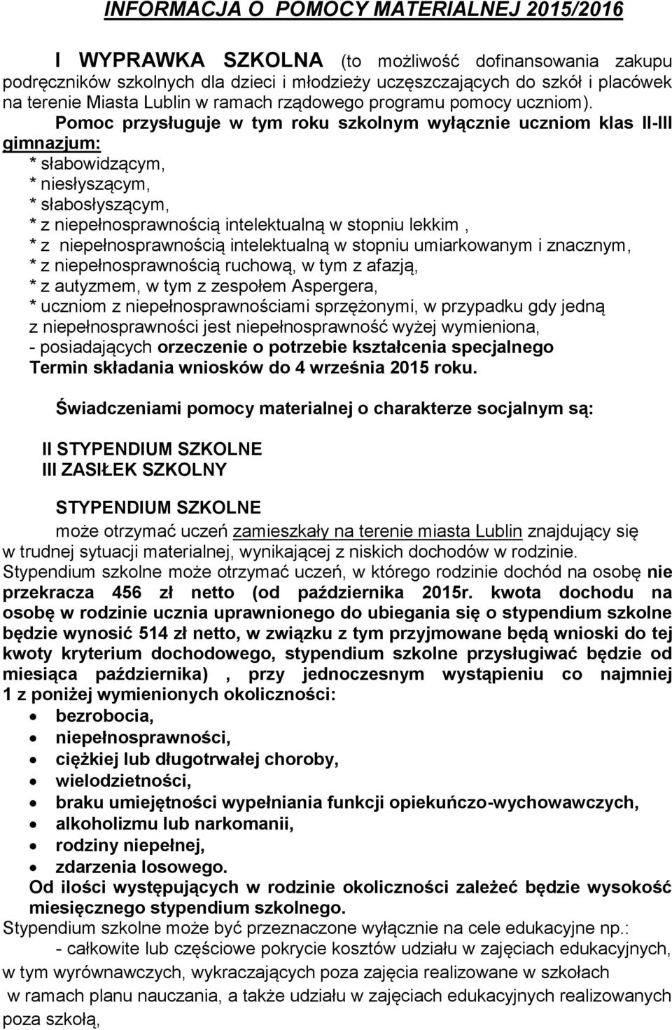 Pomoc przysługuje w tym roku szkolnym wyłącznie uczniom klas II-III gimnazjum: * słabowidzącym, * niesłyszącym, * słabosłyszącym, * z niepełnosprawnością intelektualną w stopniu lekkim, * z