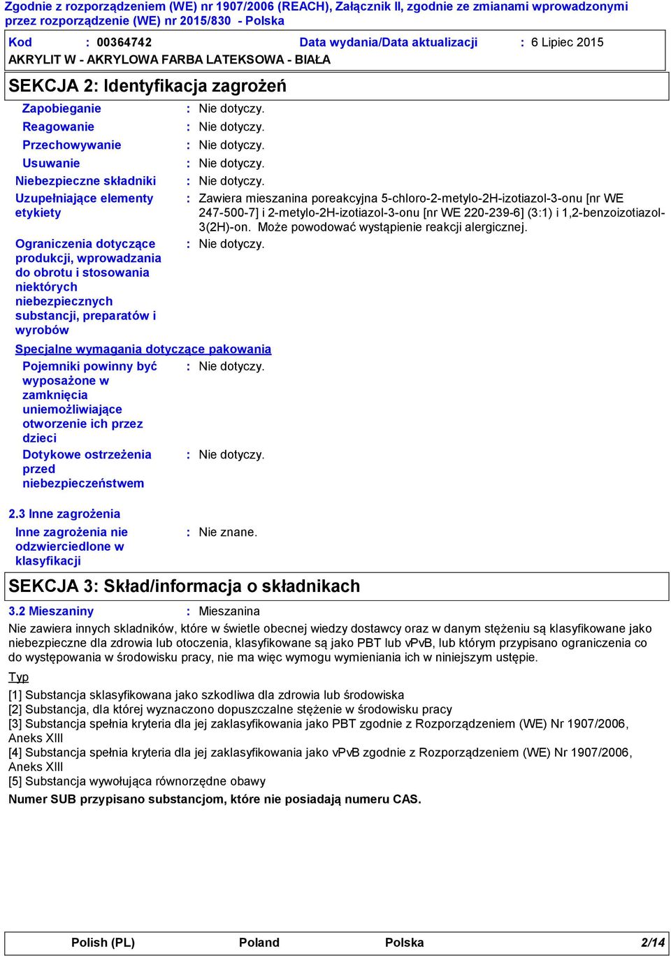 wymagania dotyczące pakowania Pojemniki powinny być wyposażone w zamknięcia uniemożliwiające otworzenie ich przez dzieci Dotykowe ostrzeżenia przed niebezpieczeństwem 2.