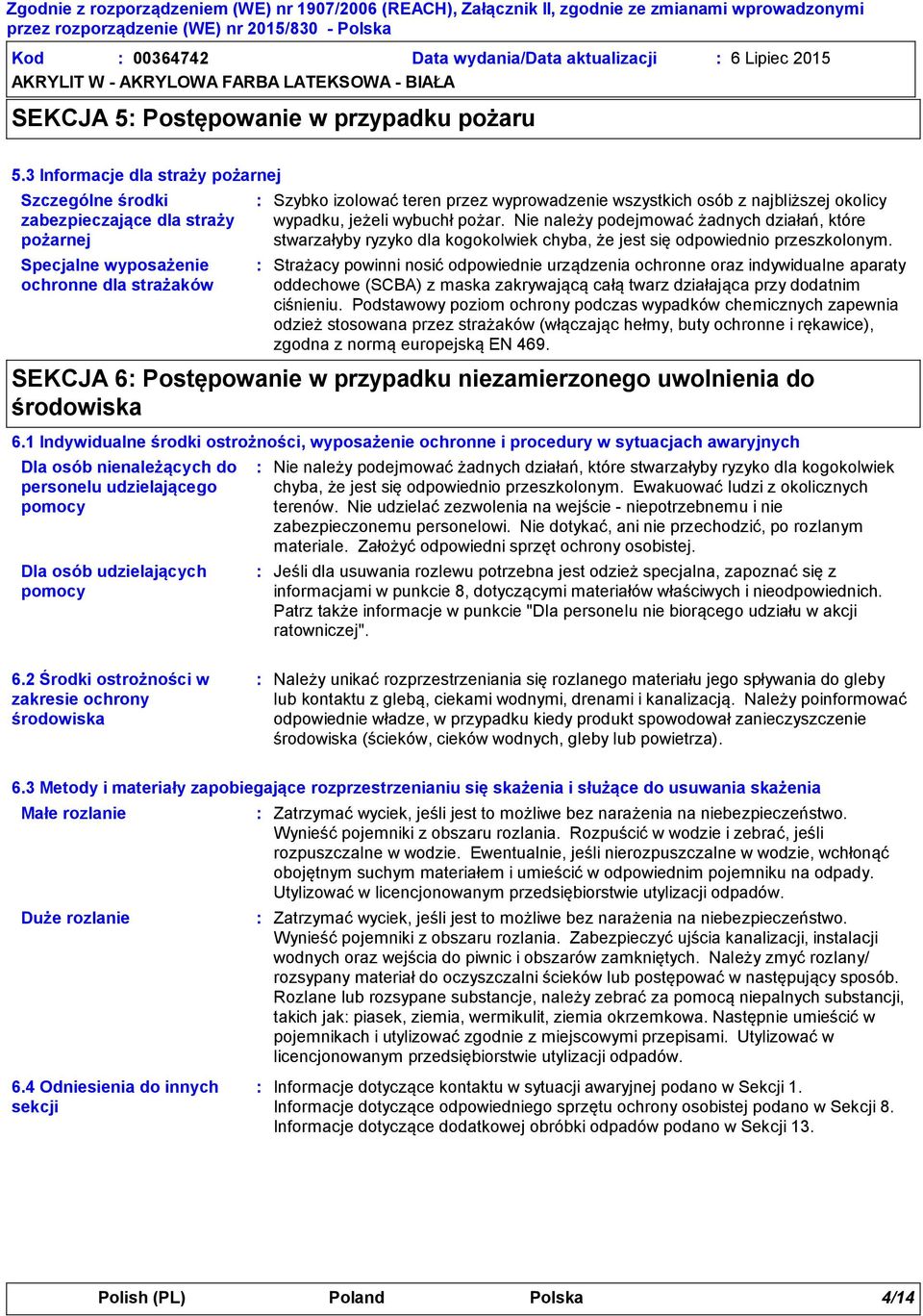 najbliższej okolicy wypadku, jeżeli wybuchł pożar. Nie należy podejmować żadnych działań, które stwarzałyby ryzyko dla kogokolwiek chyba, że jest się odpowiednio przeszkolonym.