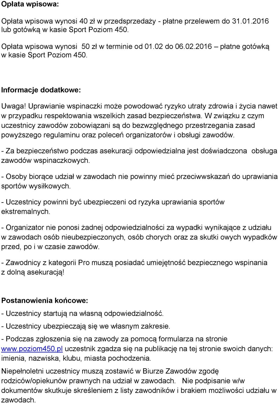 Uprawianie wspinaczki może powodować ryzyko utraty zdrowia i życia nawet w przypadku respektowania wszelkich zasad bezpieczeństwa.