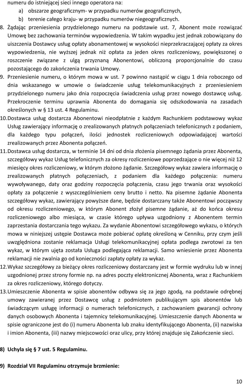 W takim wypadku jest jednak zobowiązany do uiszczenia Dostawcy usług opłaty abonamentowej w wysokości nieprzekraczającej opłaty za okres wypowiedzenia, nie wyższej jednak niż opłata za jeden okres