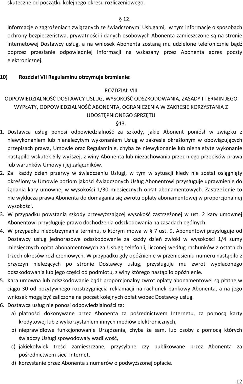 Dostawcy usług, a na wniosek Abonenta zostaną mu udzielone telefonicznie bądź poprzez przesłanie odpowiedniej informacji na wskazany przez Abonenta adres poczty elektronicznej.