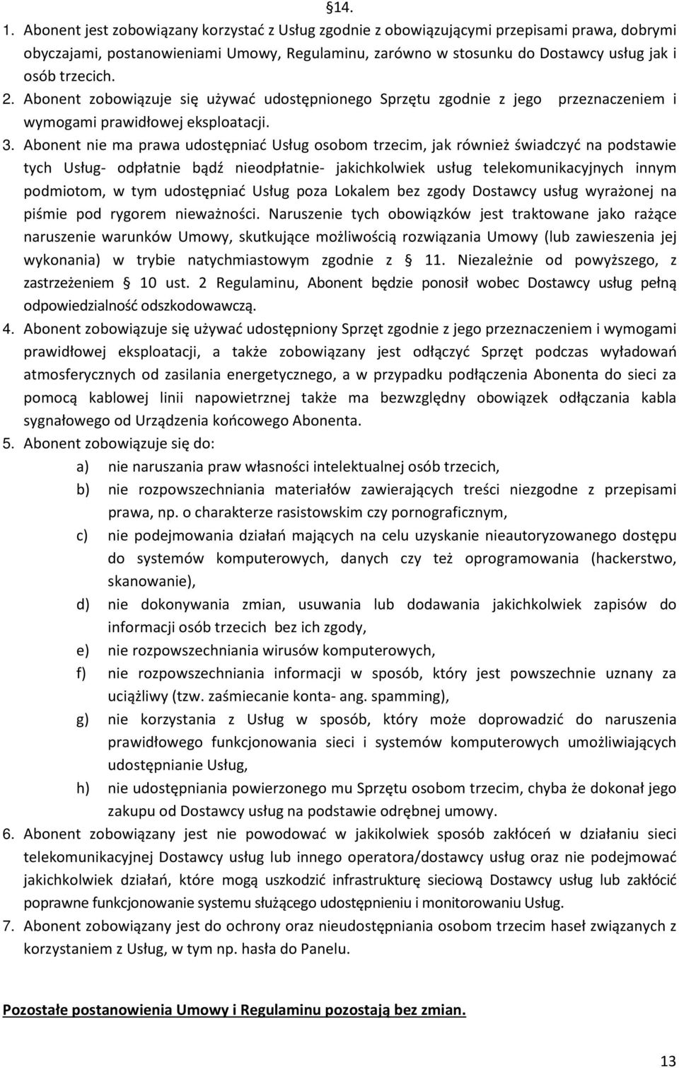 2. Abonent zobowiązuje się używać udostępnionego Sprzętu zgodnie z jego przeznaczeniem i wymogami prawidłowej eksploatacji. 3.