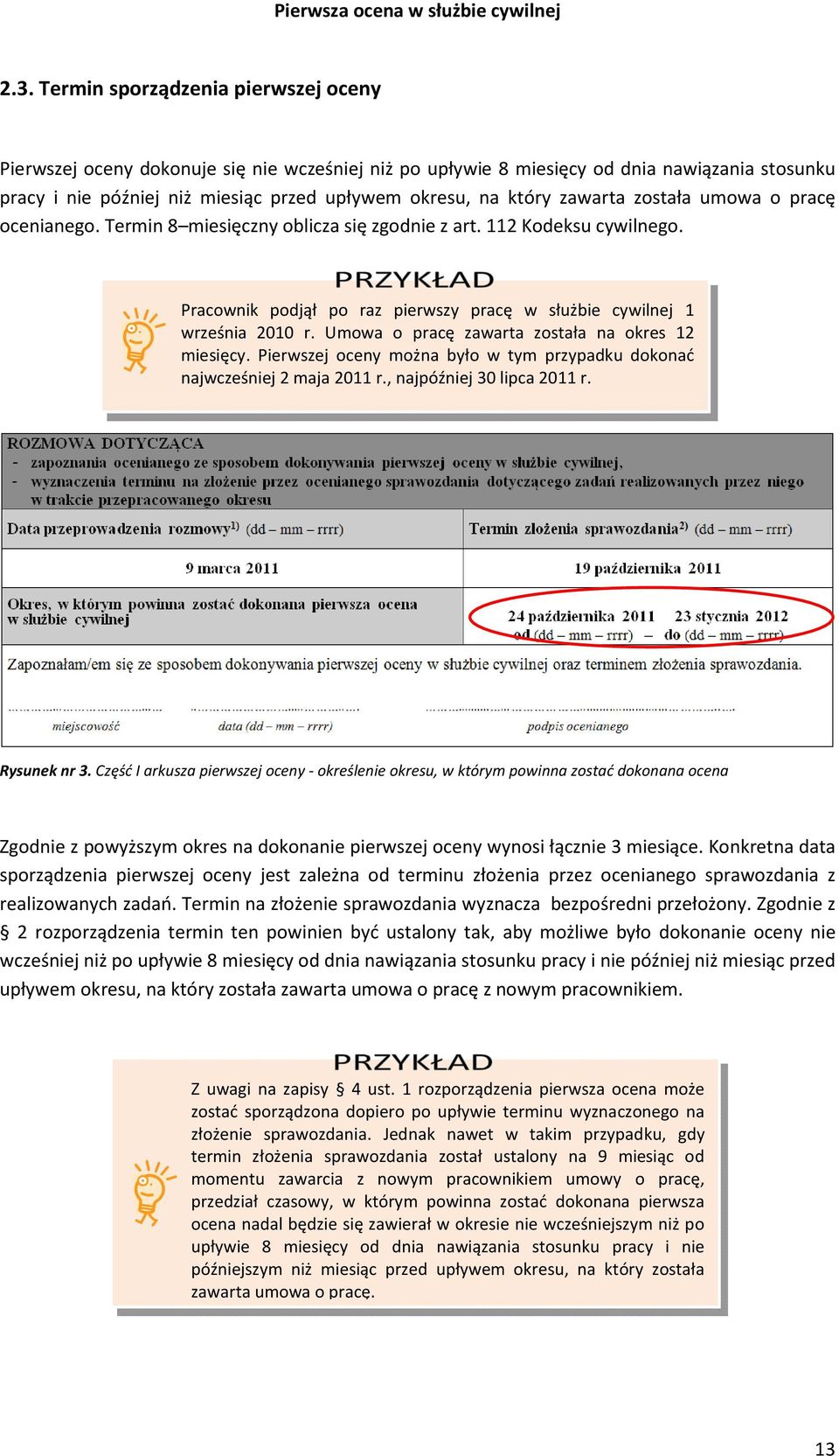 Umowa o pracę zawarta została na okres 12 miesięcy. Pierwszej oceny można było w tym przypadku dokonać najwcześniej 2 maja 2011 r., najpóźniej 30 lipca 2011 r. Rysunek nr 3.