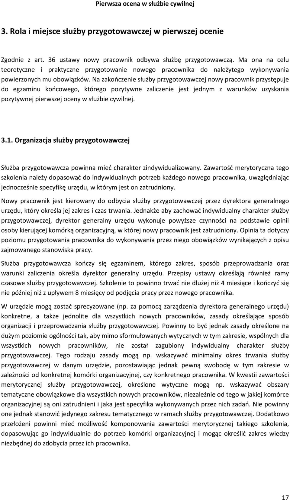 Na zakończenie służby przygotowawczej nowy pracownik przystępuje do egzaminu końcowego, którego pozytywne zaliczenie jest jednym z warunków uzyskania pozytywnej pierwszej oceny w służbie cywilnej. 3.