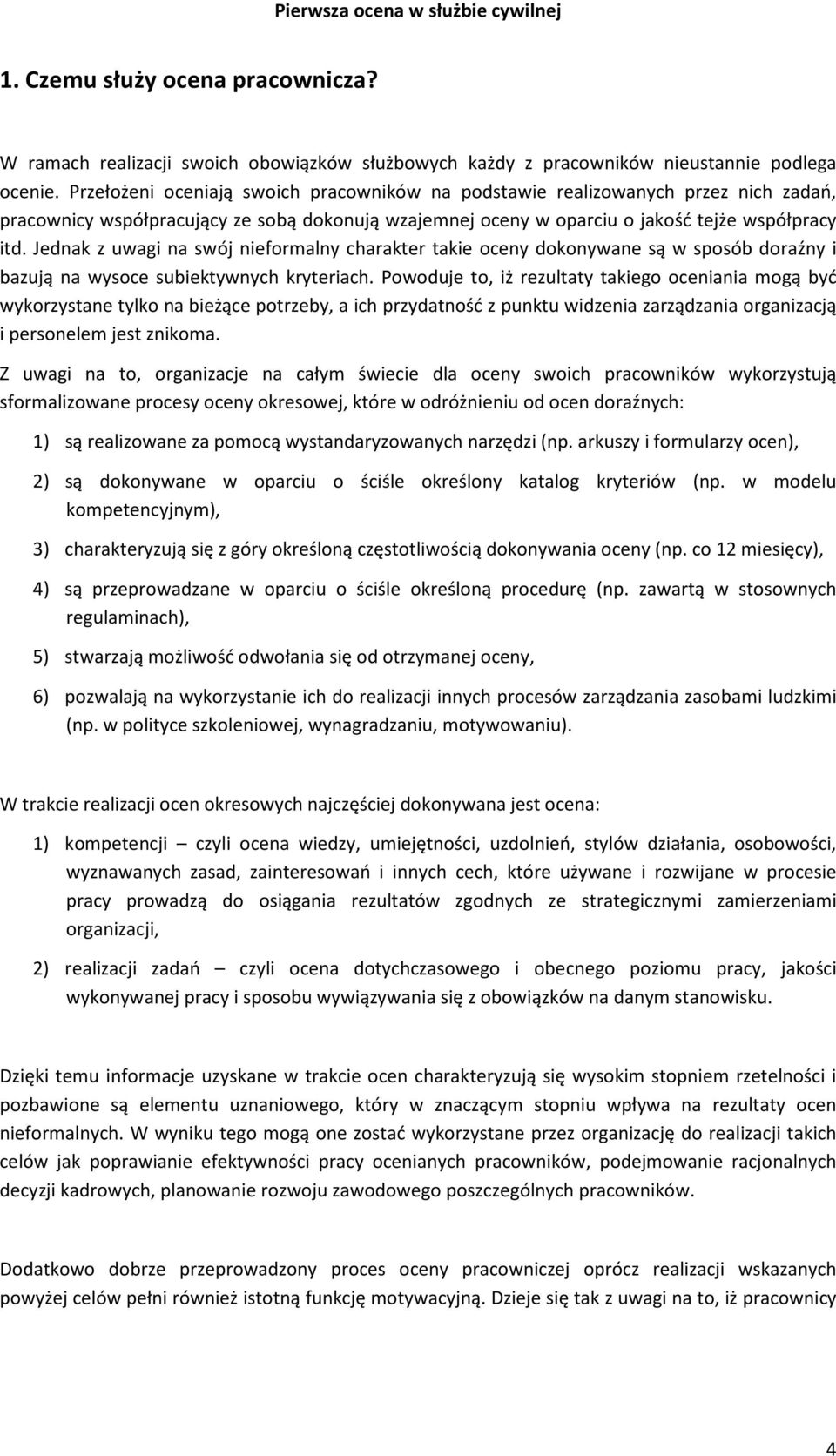 Jednak z uwagi na swój nieformalny charakter takie oceny dokonywane są w sposób doraźny i bazują na wysoce subiektywnych kryteriach.