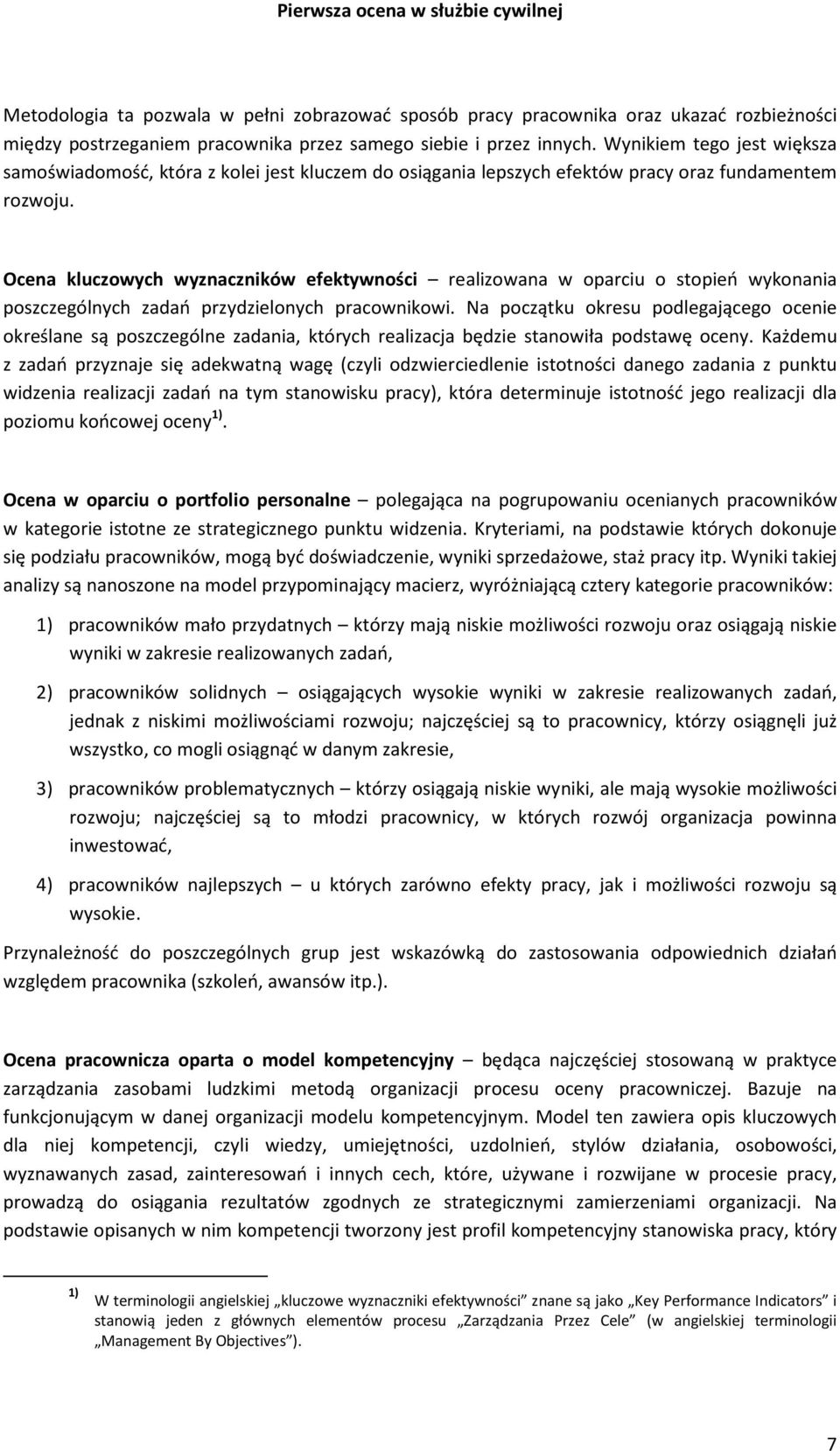 Ocena kluczowych wyznaczników efektywności realizowana w oparciu o stopień wykonania poszczególnych zadań przydzielonych pracownikowi.