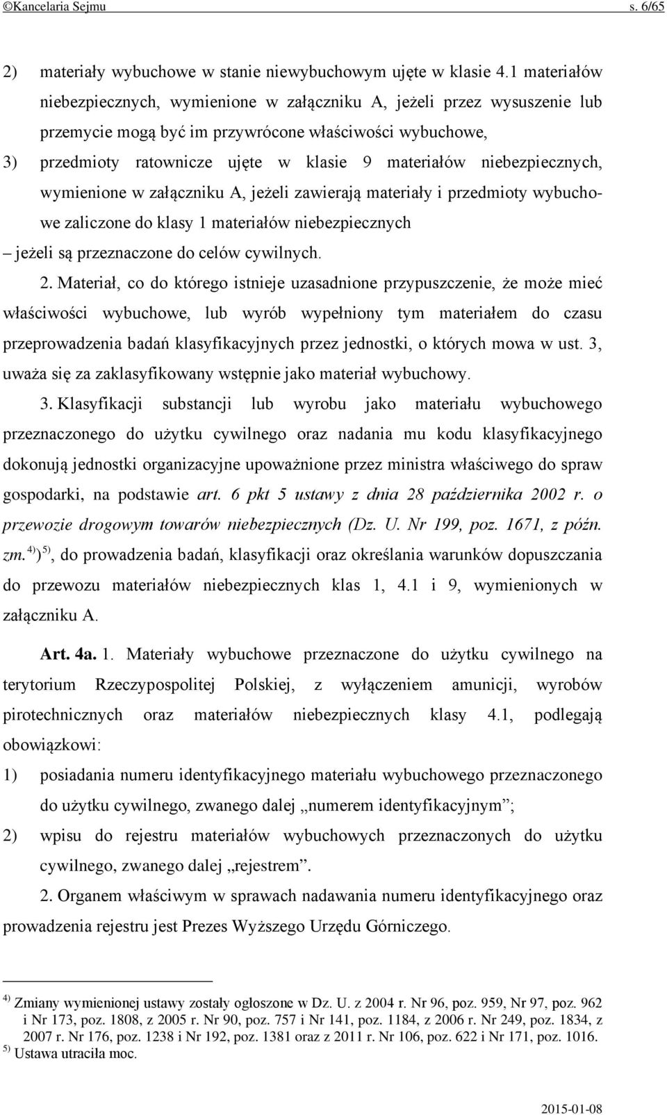 niebezpiecznych, wymienione w załączniku A, jeżeli zawierają materiały i przedmioty wybuchowe zaliczone do klasy 1 materiałów niebezpiecznych jeżeli są przeznaczone do celów cywilnych. 2.