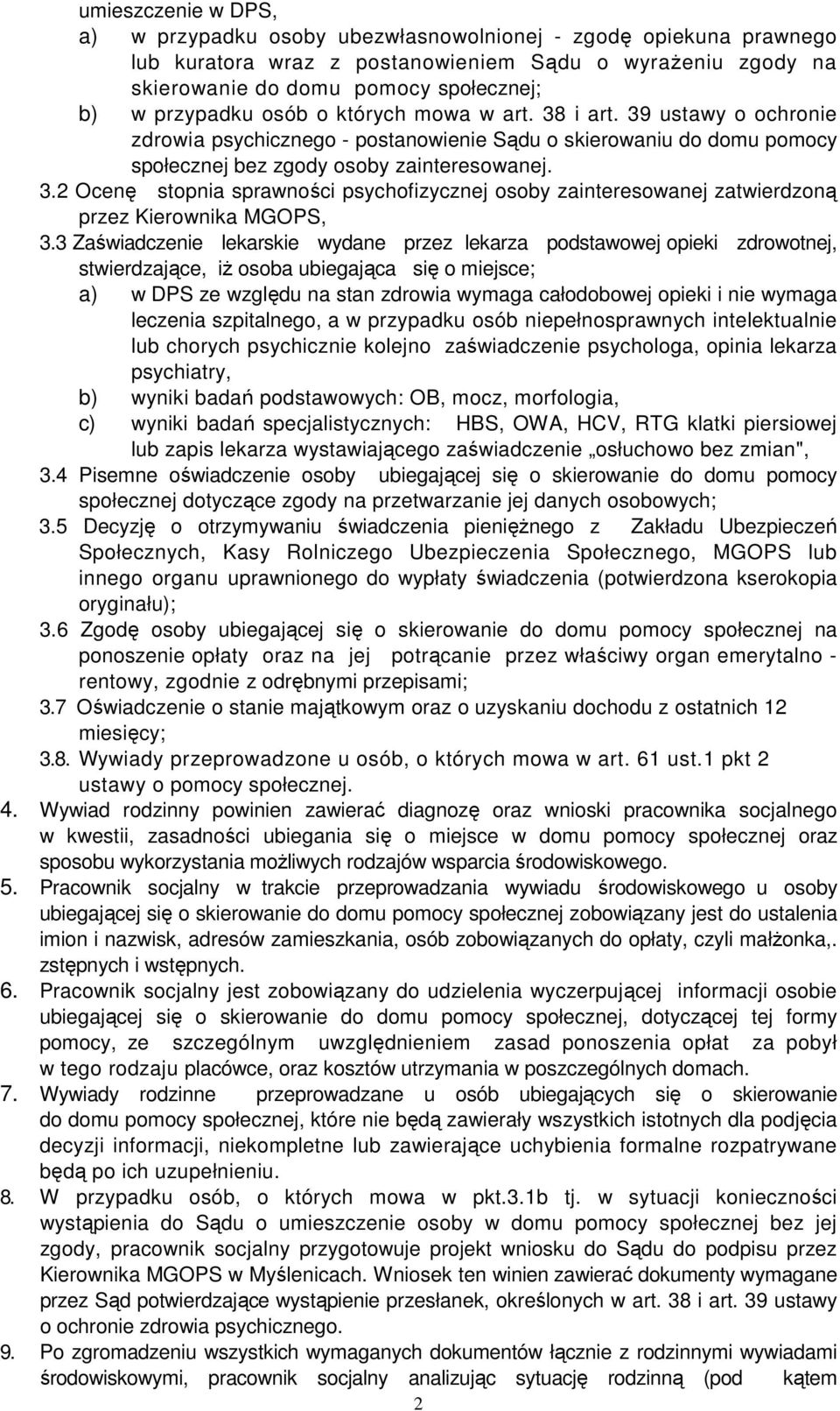 3 Zaświadczenie lekarskie wydane przez lekarza podstawowej opieki zdrowotnej, stwierdzające, iŝ osoba ubiegająca się o miejsce; a) w DPS ze względu na stan zdrowia wymaga całodobowej opieki i nie