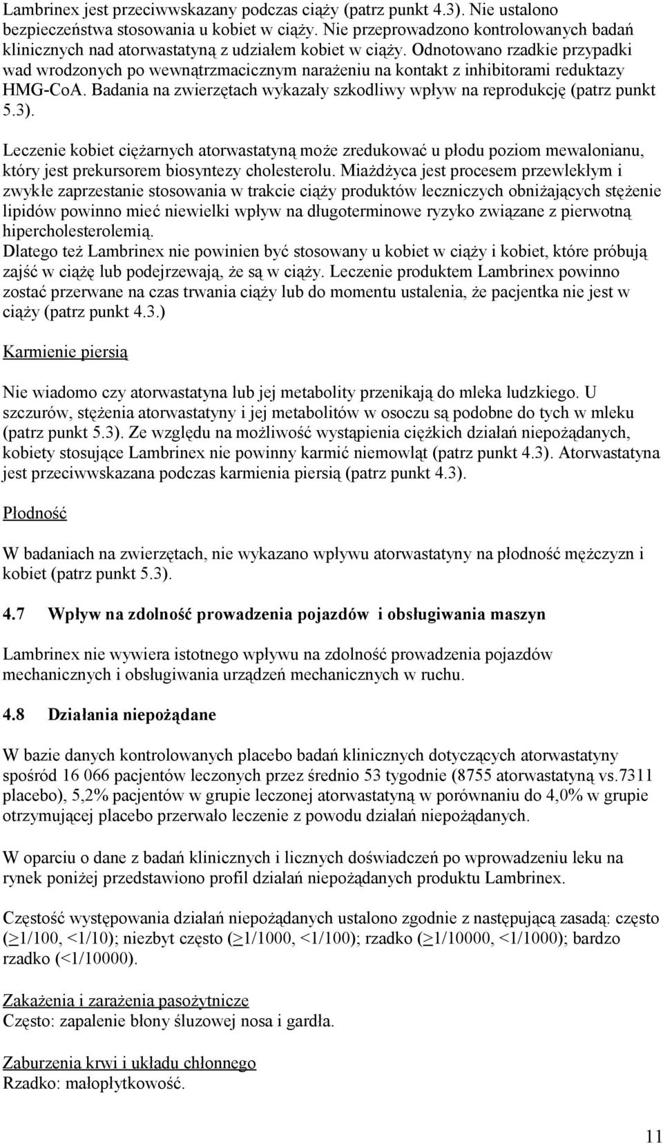 Odnotowano rzadkie przypadki wad wrodzonych po wewnątrzmacicznym narażeniu na kontakt z inhibitorami reduktazy HMG-CoA. Badania na zwierzętach wykazały szkodliwy wpływ na reprodukcję (patrz punkt 5.