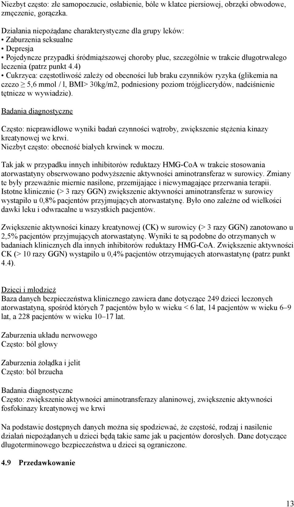 4) Cukrzyca: częstotliwość zależy od obecności lub braku czynników ryzyka (glikemia na czczo 5,6 mmol / l, BMI> 30kg/m2, podniesiony poziom trójglicerydów, nadciśnienie tętnicze w wywiadzie).