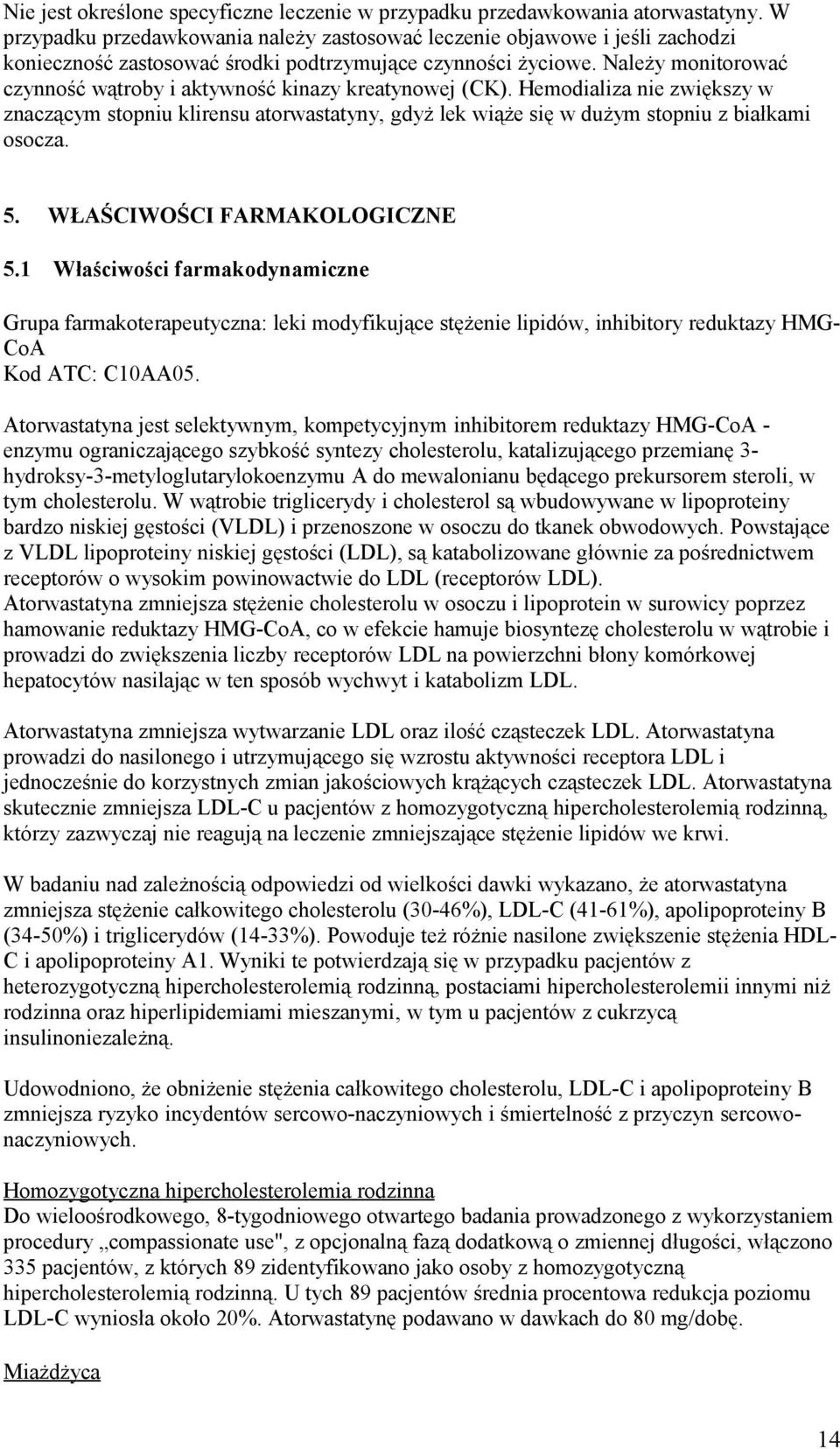 Należy monitorować czynność wątroby i aktywność kinazy kreatynowej (CK). Hemodializa nie zwiększy w znaczącym stopniu klirensu atorwastatyny, gdyż lek wiąże się w dużym stopniu z białkami osocza. 5.