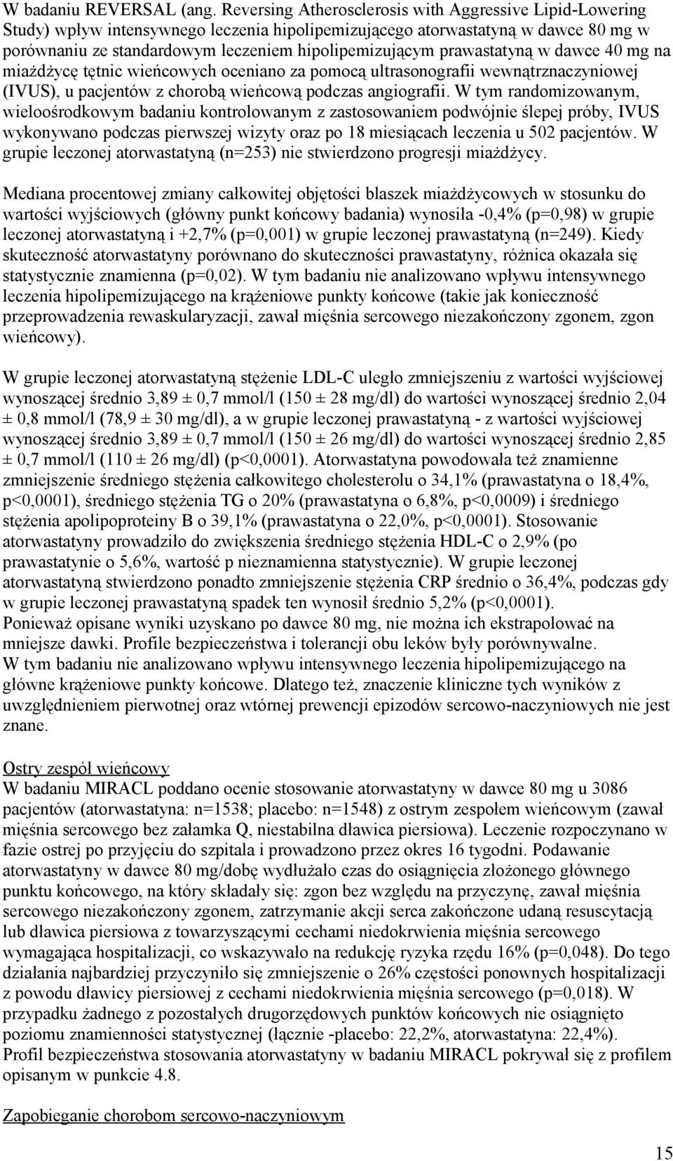 prawastatyną w dawce 40 mg na miażdżycę tętnic wieńcowych oceniano za pomocą ultrasonografii wewnątrznaczyniowej (IVUS), u pacjentów z chorobą wieńcową podczas angiografii.