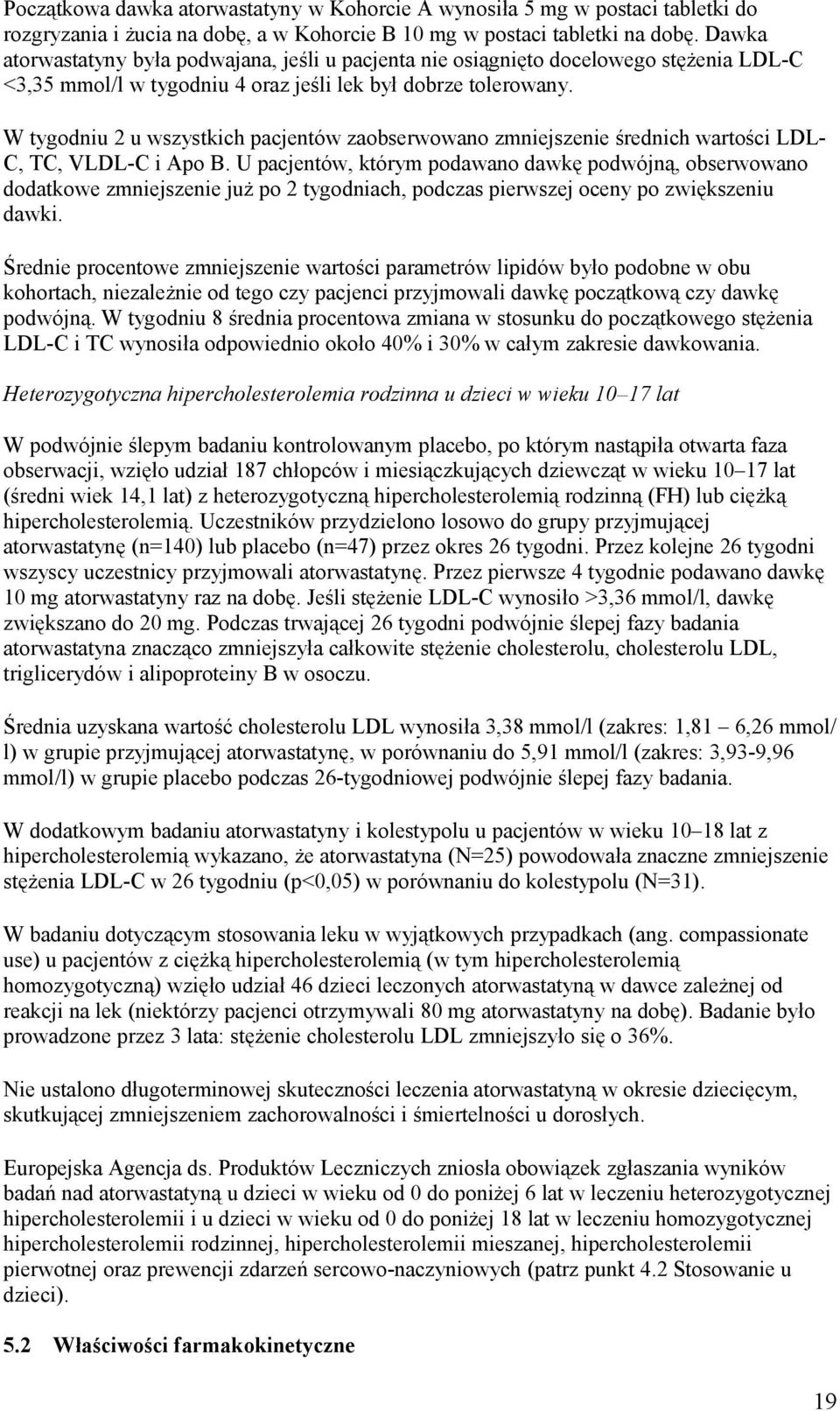 W tygodniu 2 u wszystkich pacjentów zaobserwowano zmniejszenie średnich wartości LDL- C, TC, VLDL-C i Apo B.