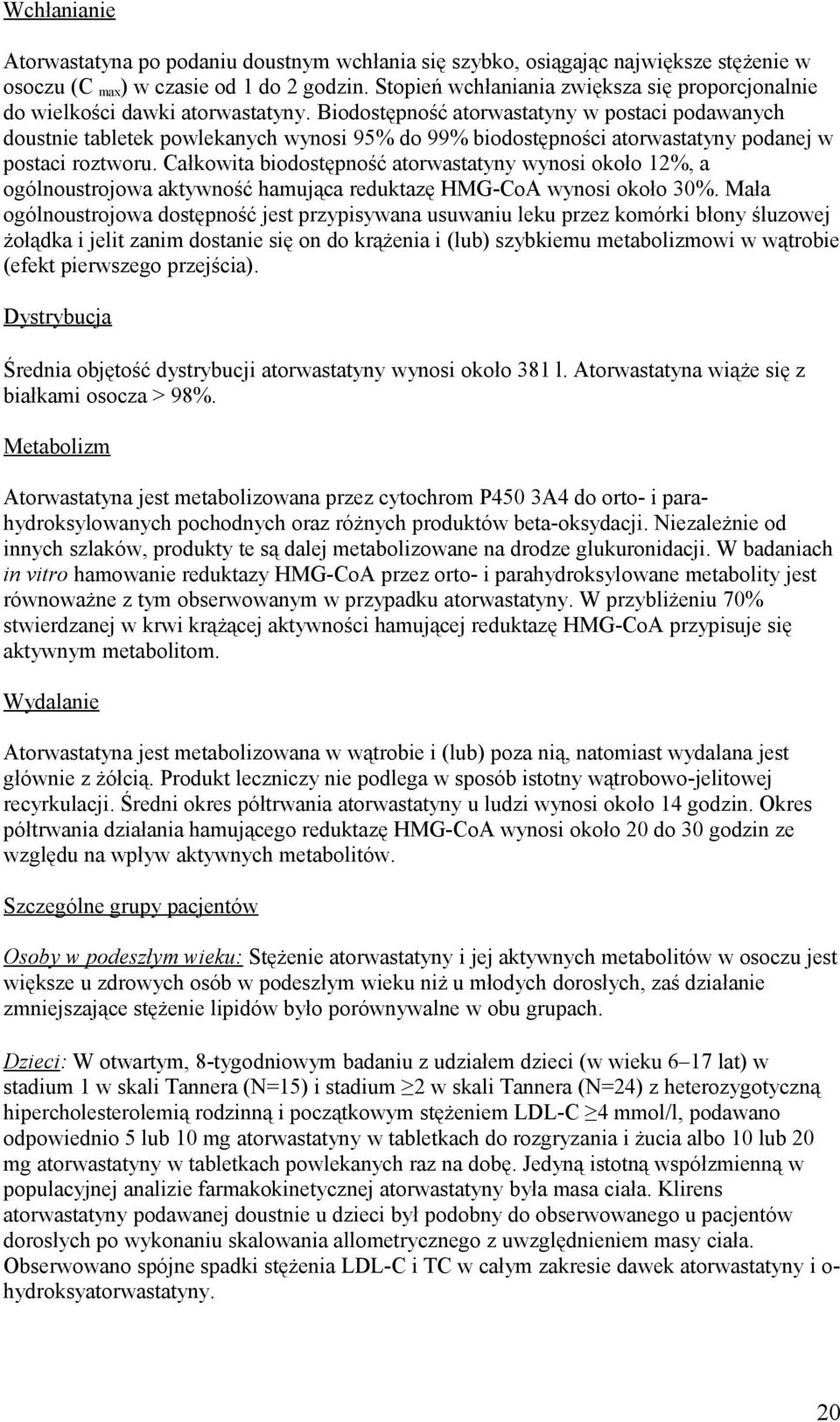 Biodostępność atorwastatyny w postaci podawanych doustnie tabletek powlekanych wynosi 95% do 99% biodostępności atorwastatyny podanej w postaci roztworu.