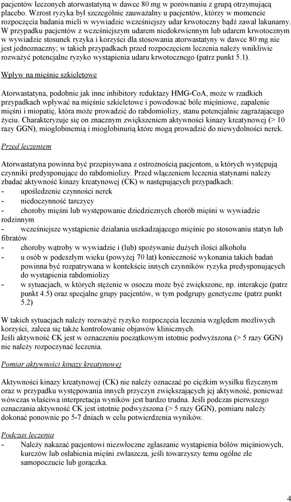 W przypadku pacjentów z wcześniejszym udarem niedokrwiennym lub udarem krwotocznym w wywiadzie stosunek ryzyka i korzyści dla stosowania atorwastatyny w dawce 80 mg nie jest jednoznaczny; w takich