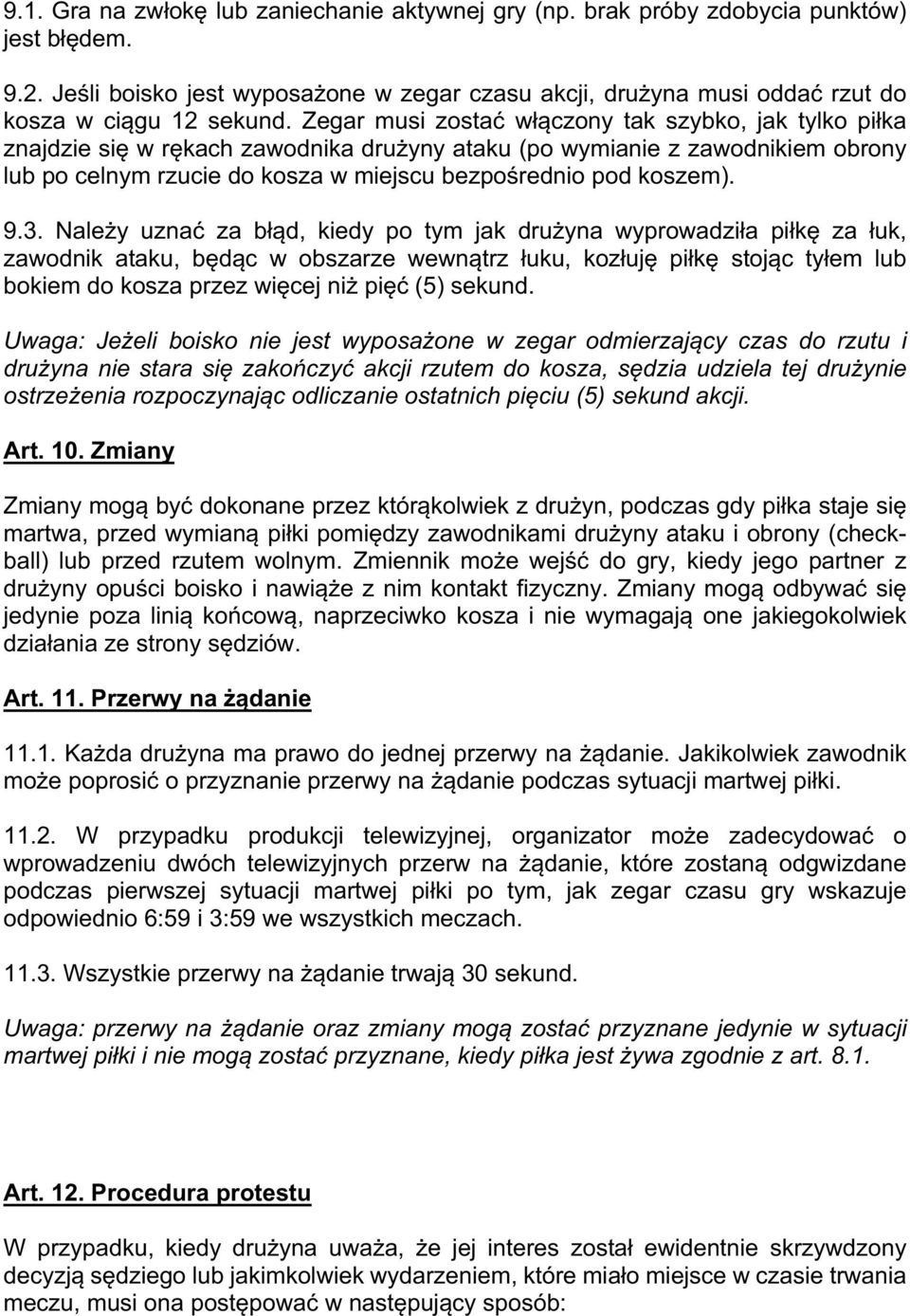 Zegar musi zostać włączony tak szybko, jak tylko piłka znajdzie się w rękach zawodnika drużyny ataku (po wymianie z zawodnikiem obrony lub po celnym rzucie do kosza w miejscu bezpośrednio pod koszem).